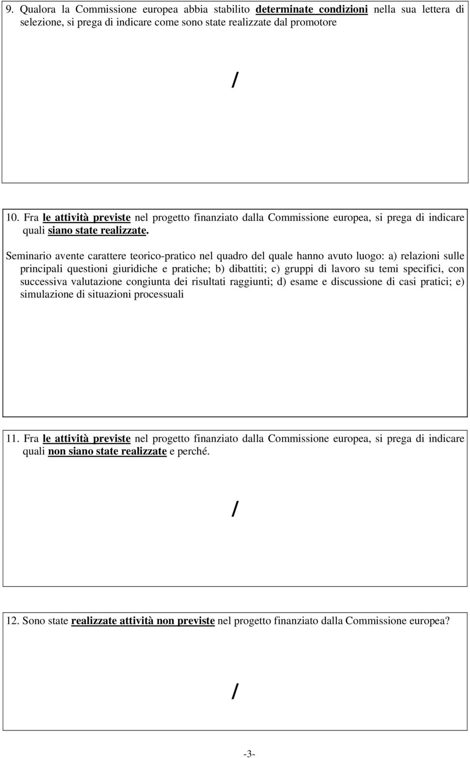 Seminario avente carattere teorico-pratico nel quadro del quale hanno avuto luogo: a) relazioni sulle principali questioni giuridiche e pratiche; b) dibattiti; c) gruppi di lavoro su temi specifici,