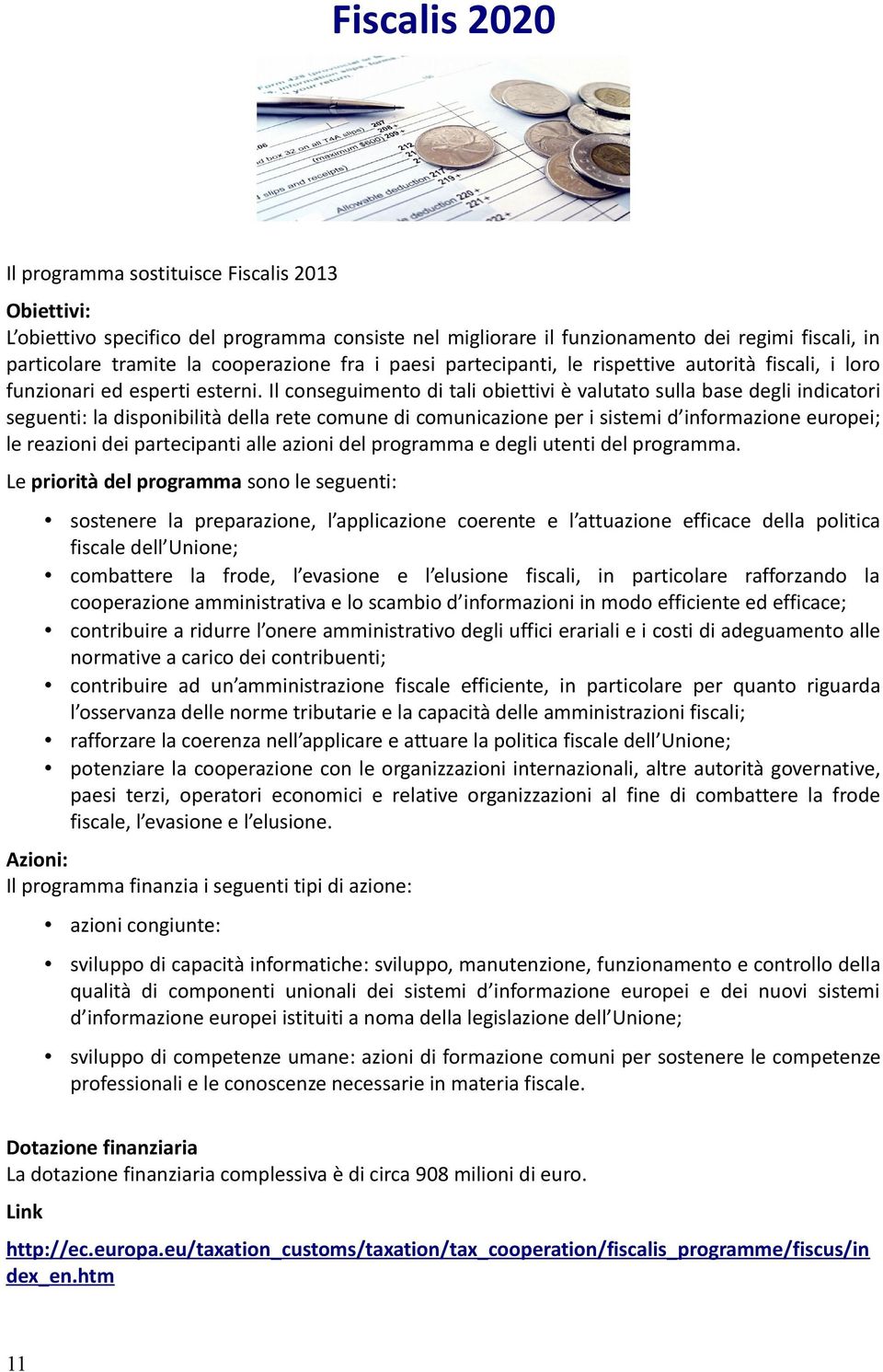 Il conseguimento di tali obiettivi è valutato sulla base degli indicatori seguenti: la disponibilità della rete comune di comunicazione per i sistemi d informazione europei; le reazioni dei