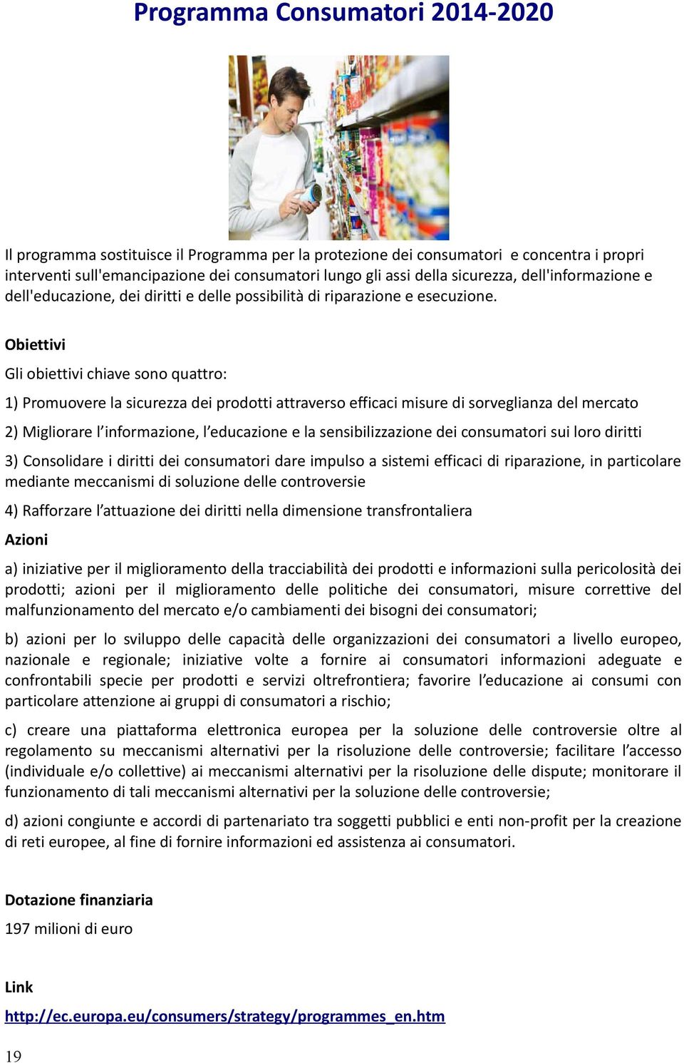 Obiettivi Gli obiettivi chiave sono quattro: 1) Promuovere la sicurezza dei prodotti attraverso efficaci misure di sorveglianza del mercato 2) Migliorare l informazione, l educazione e la