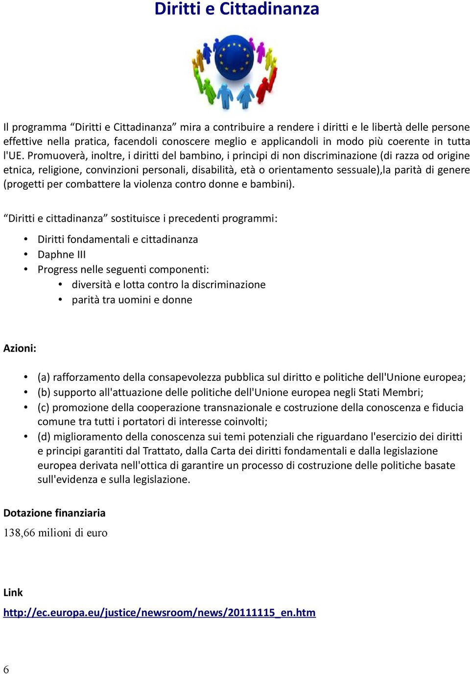 Promuoverà, inoltre, i diritti del bambino, i principi di non discriminazione (di razza od origine etnica, religione, convinzioni personali, disabilità, età o orientamento sessuale),la parità di