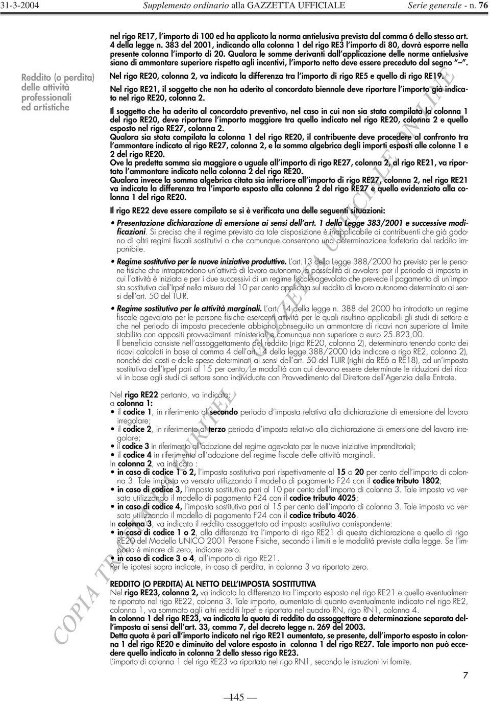 Qualora le somme derivanti dall applicazione delle norme antielusive siano di ammontare superiore rispetto agli incentivi, l importo netto deve essere preceduto dal segno.