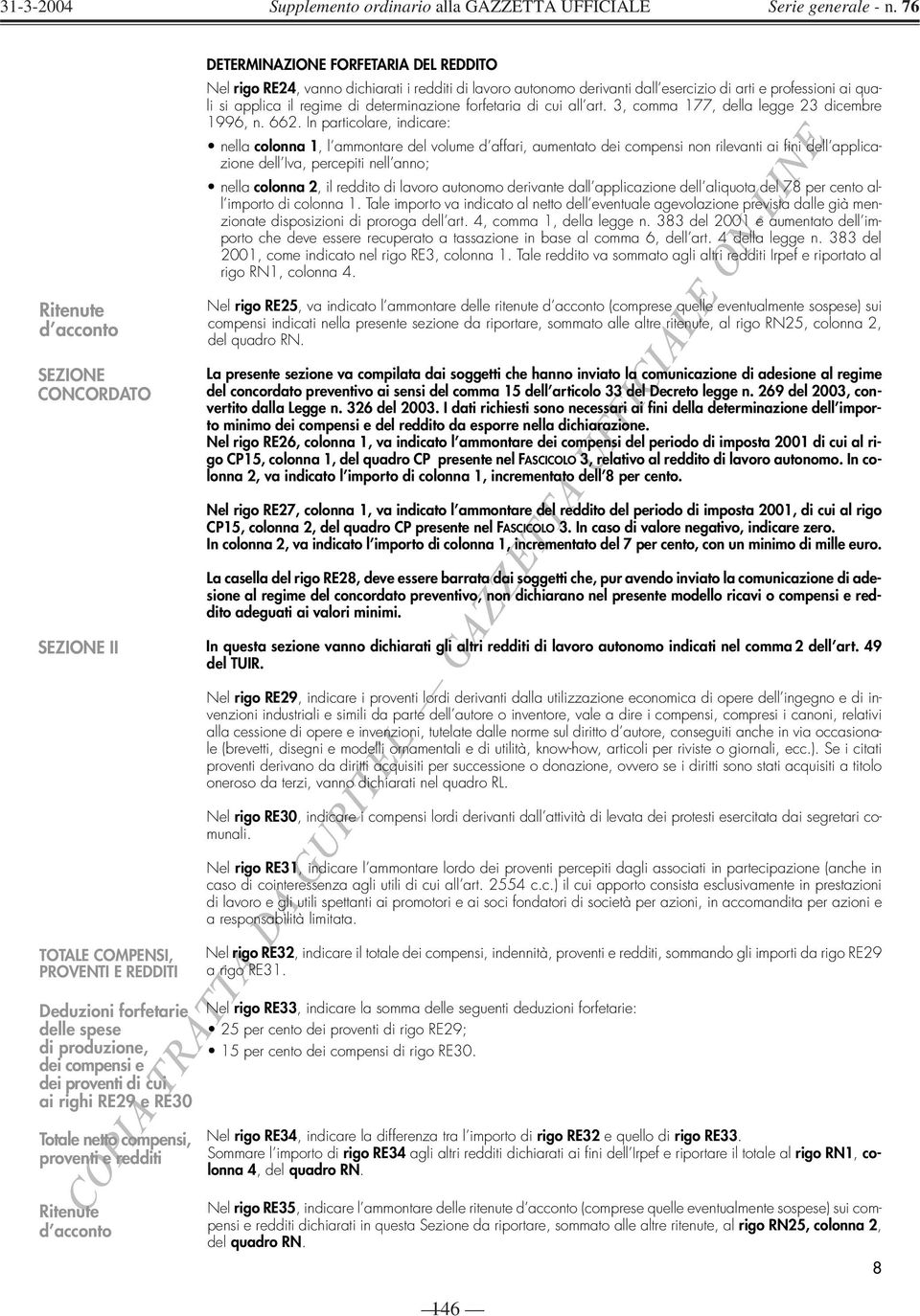 ai quali si applica il regime di determinazione forfetaria di cui all art. 3, comma 77, della legge 3 dicembre 996, n. 66.