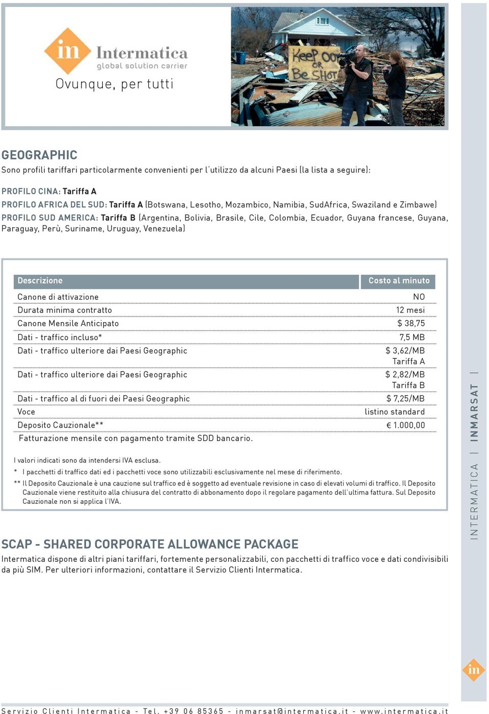 Venezuela) Canone di attivazione NO Durata minima contratto 12 mesi Canone Mensile Anticipato $ 38,75 Dati - traffico incluso* 7,5 MB Dati - traffico ulteriore dai Paesi Geographic $ 3,62/MB Tariffa