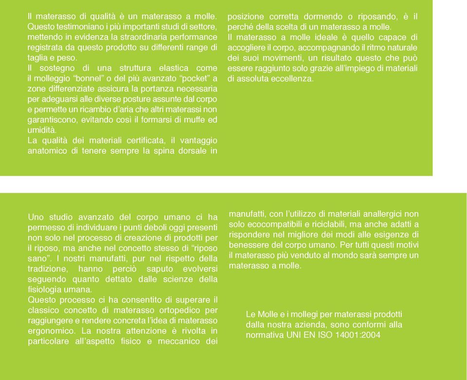 Il sostegno di una struttura elastica come il molleggio bonnel o del più avanzato pocket a zone differenziate assicura la portanza necessaria per adeguarsi alle diverse posture assunte dal corpo e