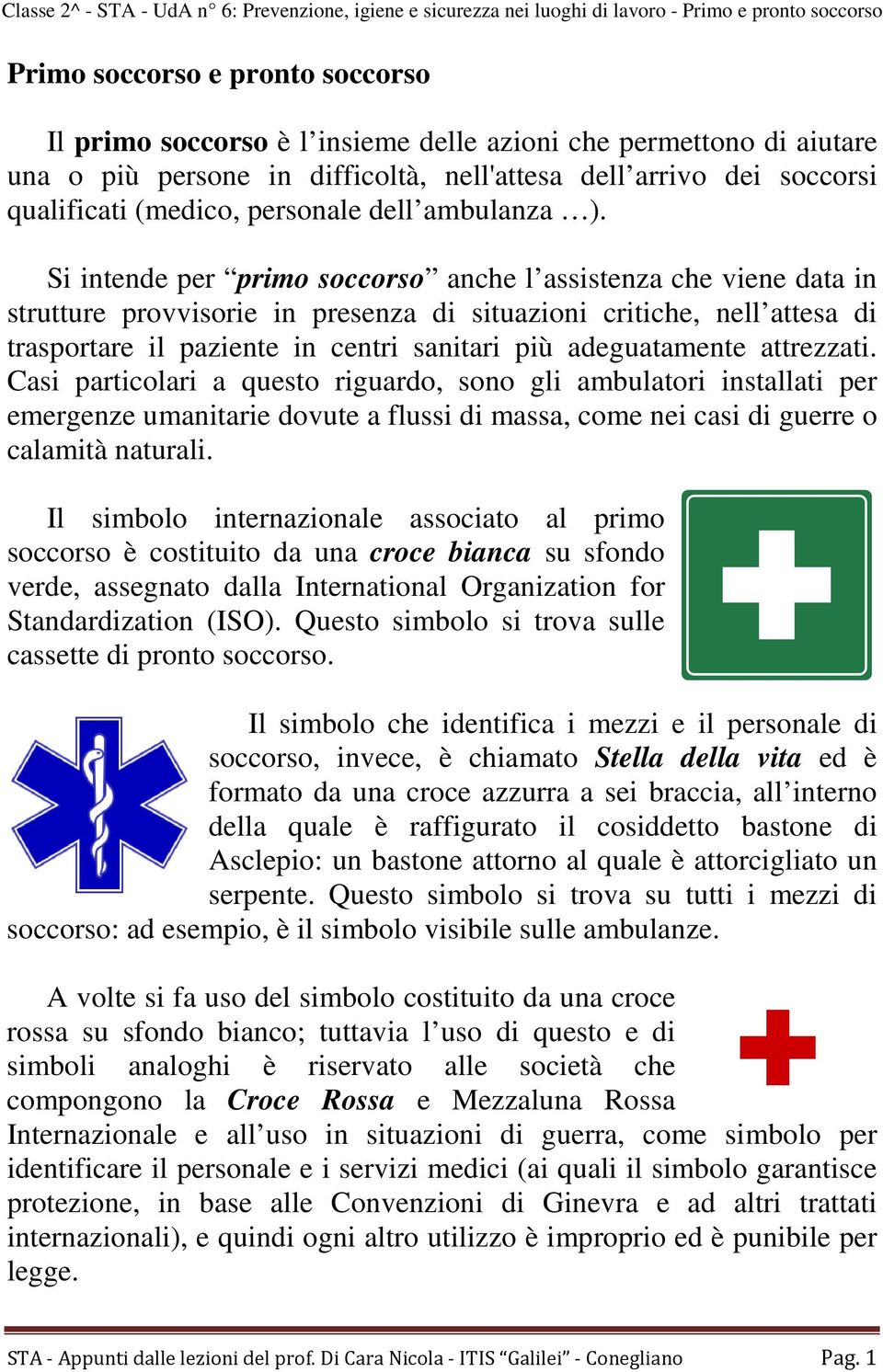 Si intende per primo soccorso anche l asstenza che viene data in strutture provvisorie in presenza di tuazioni critiche, nell attesa di trasportare il paziente in centri sanitari più adeguatamente