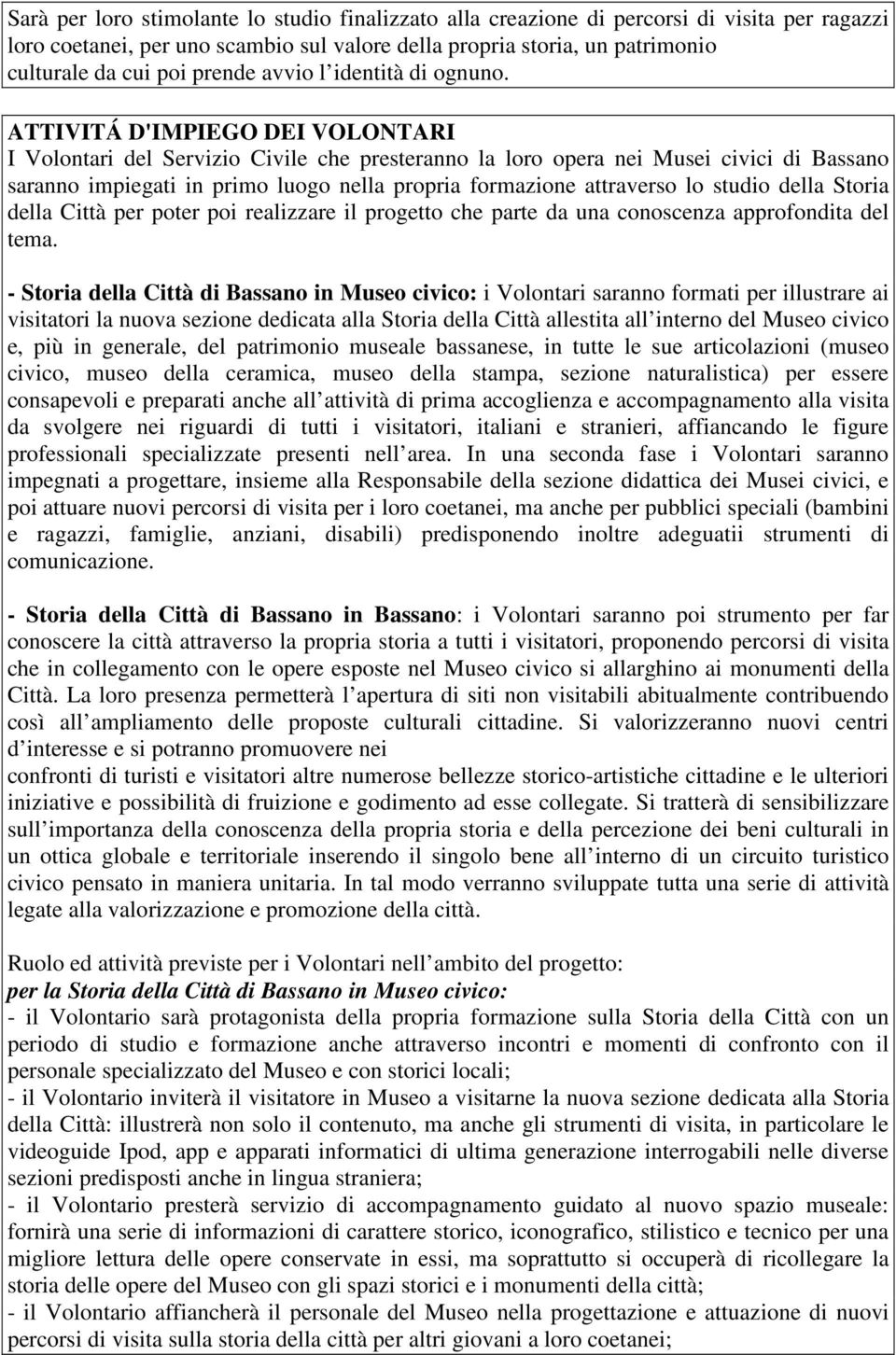 ATTIVITÁ D'IMPIEGO DEI VOLONTARI I Volontari del Servizio Civile che presteranno la loro opera nei Musei civici di Bassano saranno impiegati in primo luogo nella propria formazione attraverso lo