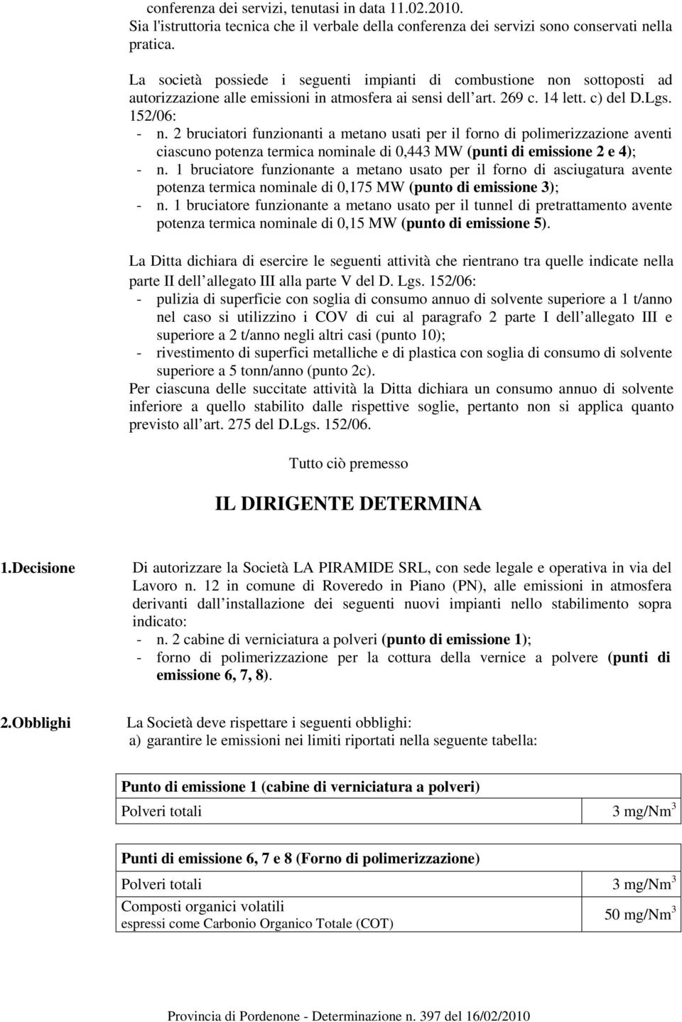 2 bruciatori funzionanti a metano usati per il forno di polimerizzazione aventi ciascuno potenza termica nominale di 0,443 MW (punti di emissione 2 e 4); - n.