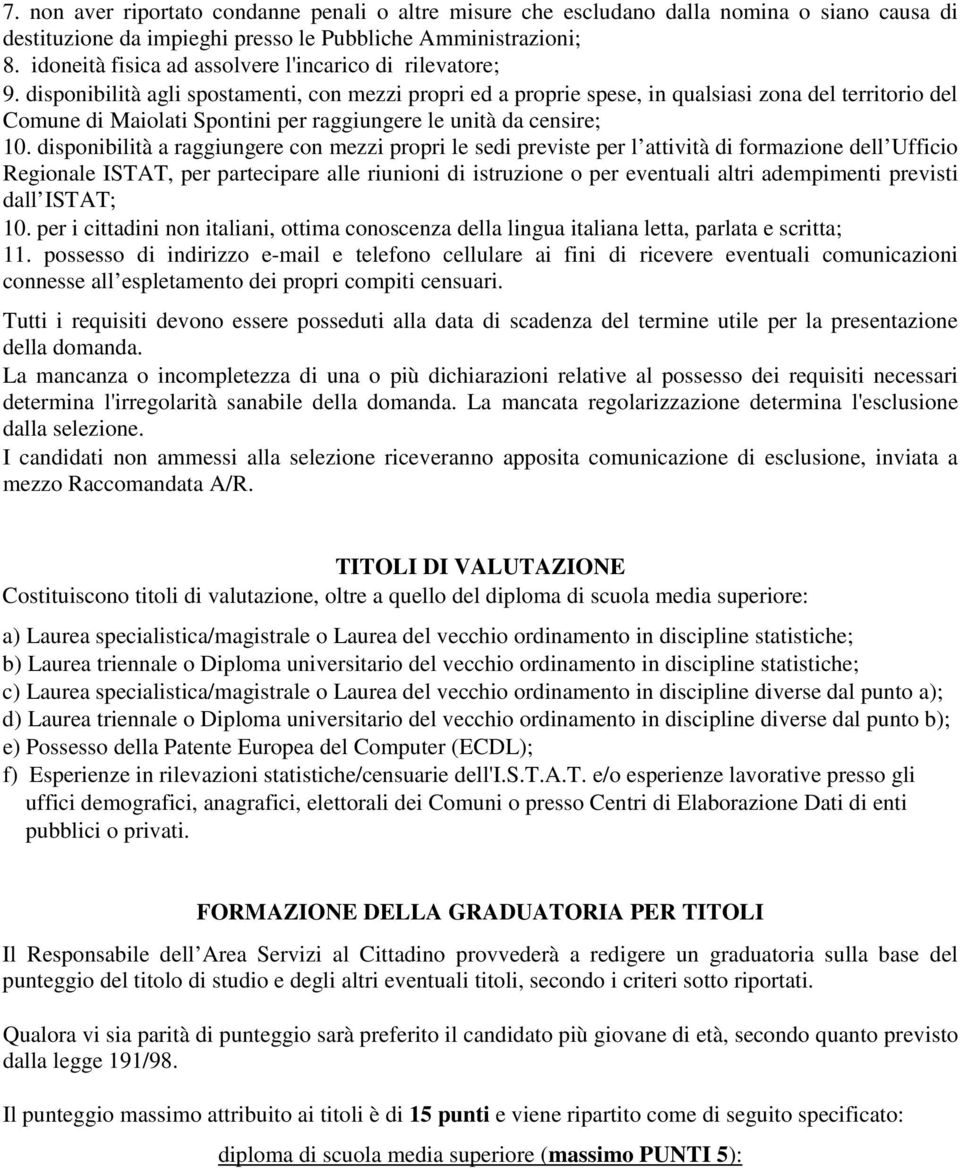 disponibilità agli spostamenti, con mezzi propri ed a proprie spese, in qualsiasi zona del territorio del Comune di Maiolati Spontini per raggiungere le unità da censire; 10.