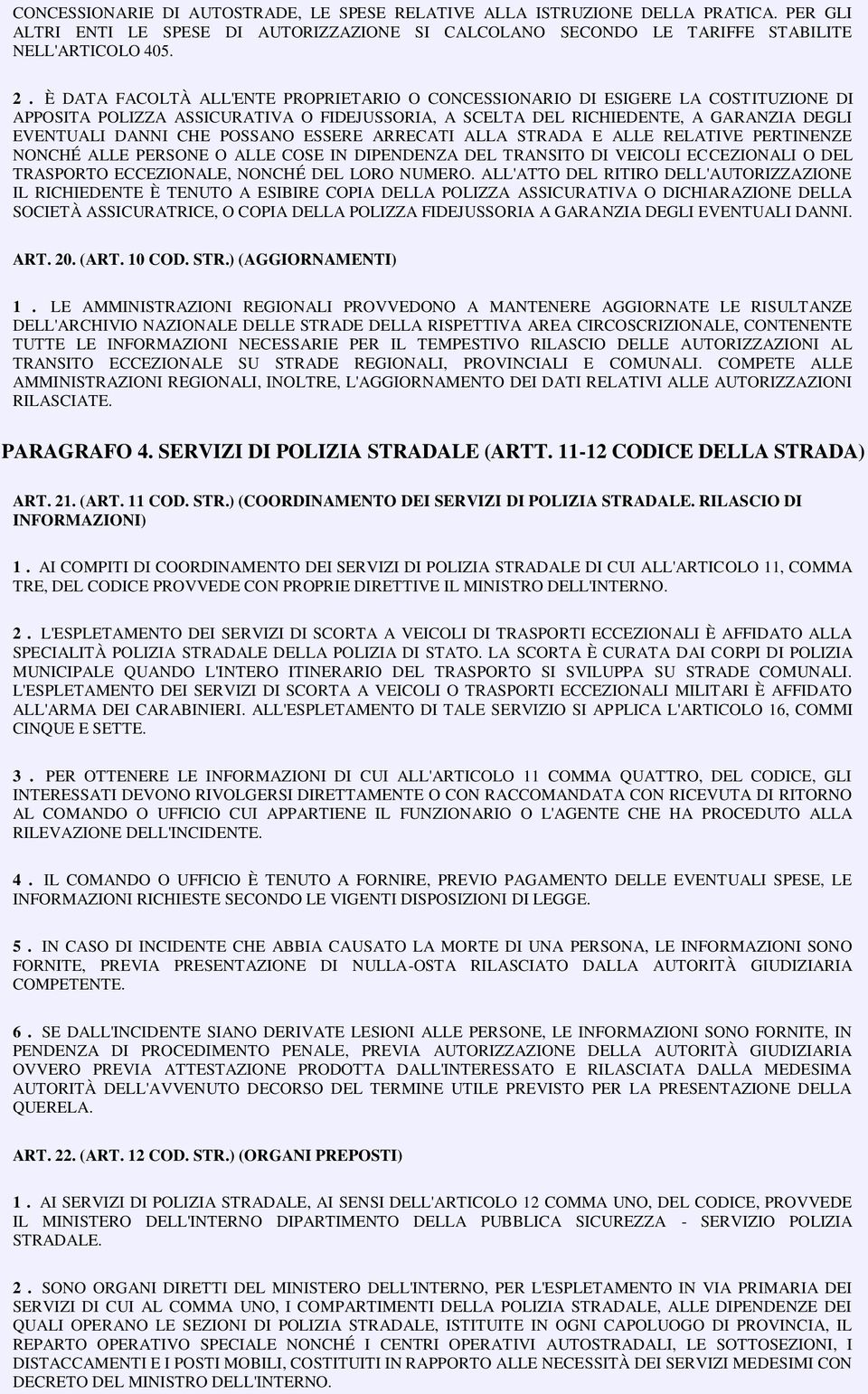 POSSANO ESSERE ARRECATI ALLA STRADA E ALLE RELATIVE PERTINENZE NONCHÉ ALLE PERSONE O ALLE COSE IN DIPENDENZA DEL TRANSITO DI VEICOLI ECCEZIONALI O DEL TRASPORTO ECCEZIONALE, NONCHÉ DEL LORO NUMERO.