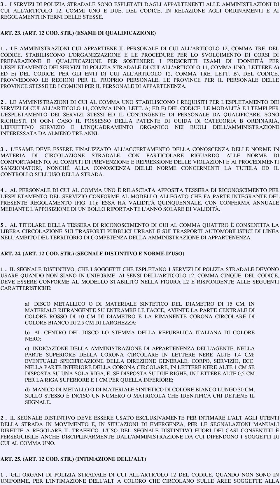 LE AMMINISTRAZIONI CUI APPARTIENE IL PERSONALE DI CUI ALL'ARTICOLO 12, COMMA TRE, DEL CODICE, STABILISCONO L'ORGANIZZAZIONE E LE PROCEDURE PER LO SVOLGIMENTO DI CORSI DI PREPARAZIONE E QUALIFICAZIONE