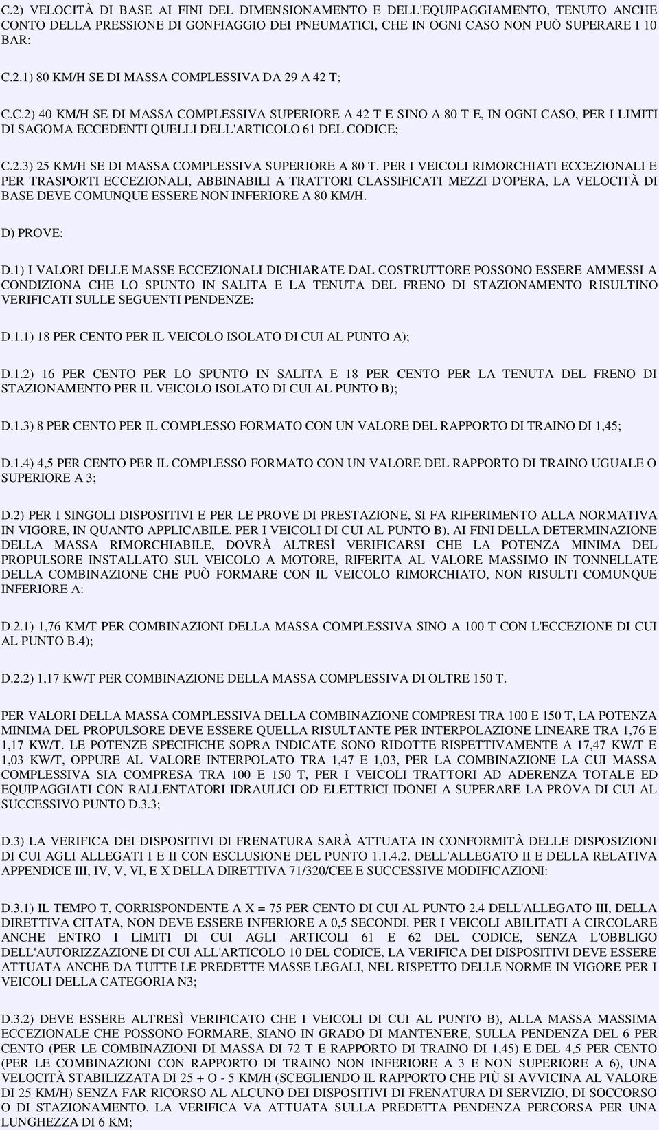 PER I VEICOLI RIMORCHIATI ECCEZIONALI E PER TRASPORTI ECCEZIONALI, ABBINABILI A TRATTORI CLASSIFICATI MEZZI D'OPERA, LA VELOCITÀ DI BASE DEVE COMUNQUE ESSERE NON INFERIORE A 80 KM/H. D) PROVE: D.