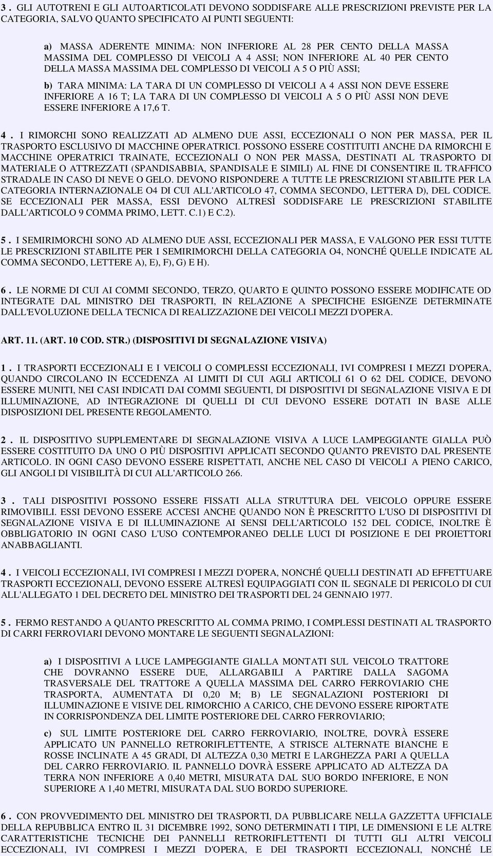 VEICOLI A 4 ASSI NON DEVE ESSERE INFERIORE A 16 T; LA TARA DI UN COMPLESSO DI VEICOLI A 5 O PIÙ ASSI NON DEVE ESSERE INFERIORE A 17,6 T. 4. I RIMORCHI SONO REALIZZATI AD ALMENO DUE ASSI, ECCEZIONALI O NON PER MASSA, PER IL TRASPORTO ESCLUSIVO DI MACCHINE OPERATRICI.