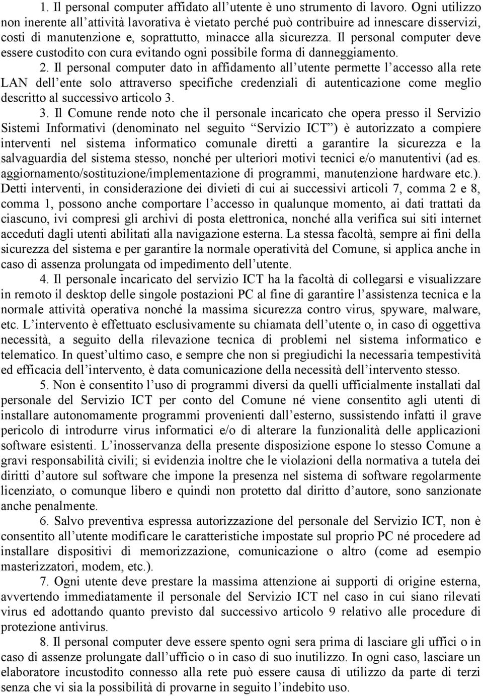 Il personal computer deve essere custodito con cura evitando ogni possibile forma di danneggiamento. 2.