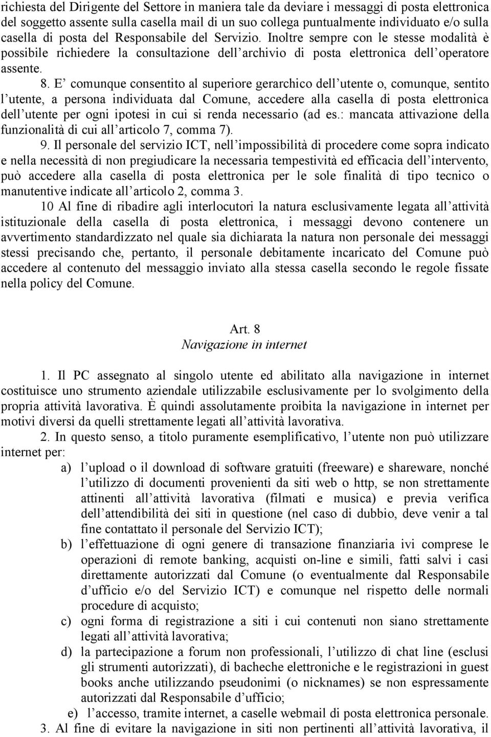 E comunque consentito al superiore gerarchico dell utente o, comunque, sentito l utente, a persona individuata dal Comune, accedere alla casella di posta elettronica dell utente per ogni ipotesi in