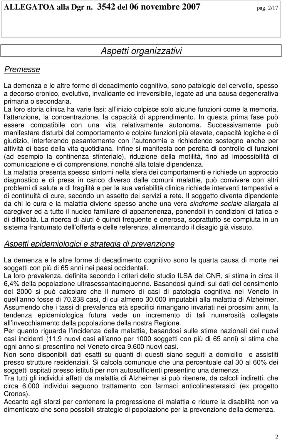 causa degenerativa primaria o secondaria. La loro storia clinica ha varie fasi: all inizio colpisce solo alcune funzioni come la memoria, l attenzione, la concentrazione, la capacità di apprendimento.