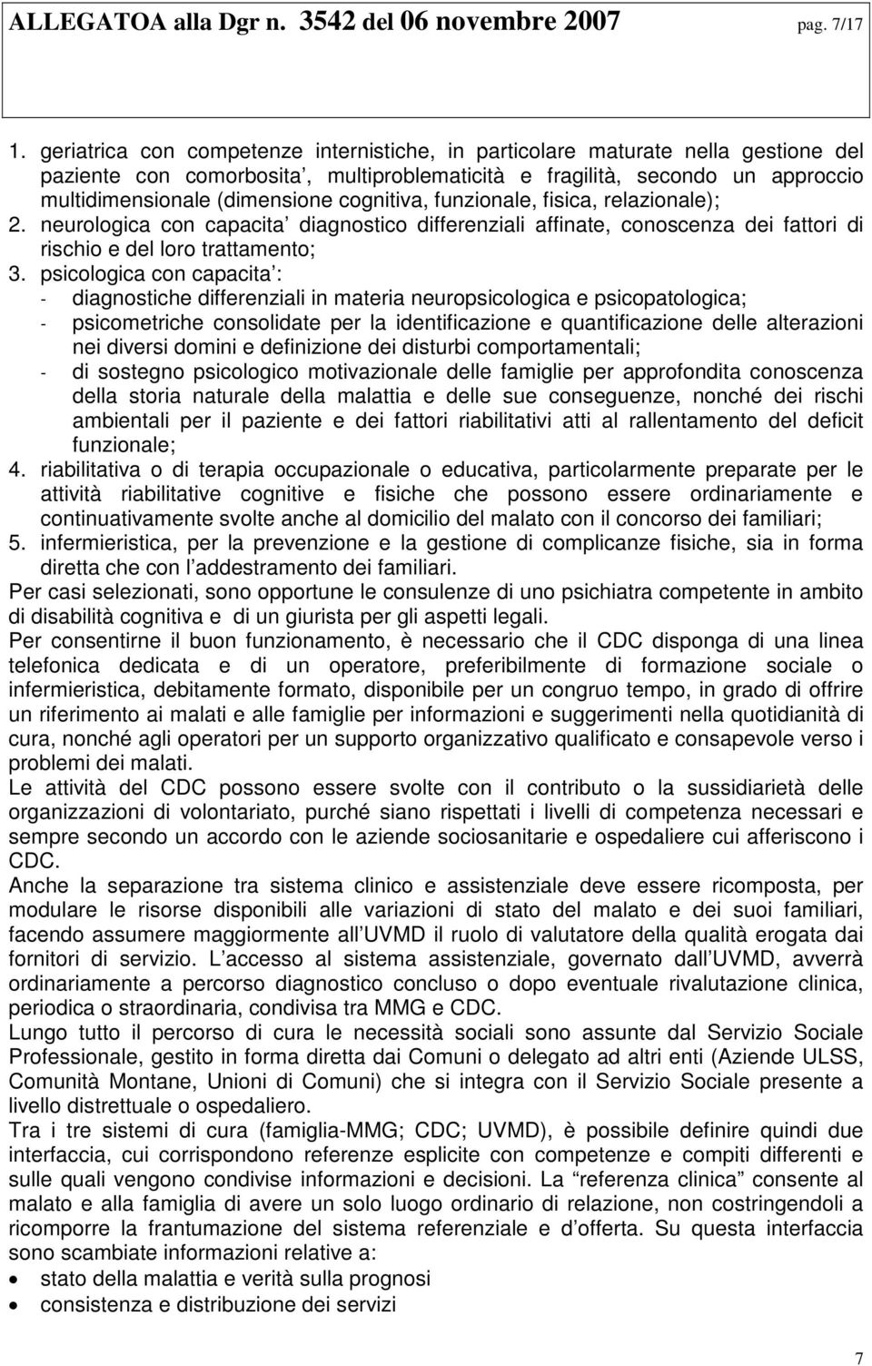 cognitiva, funzionale, fisica, relazionale); 2. neurologica con capacita diagnostico differenziali affinate, conoscenza dei fattori di rischio e del loro trattamento; 3.