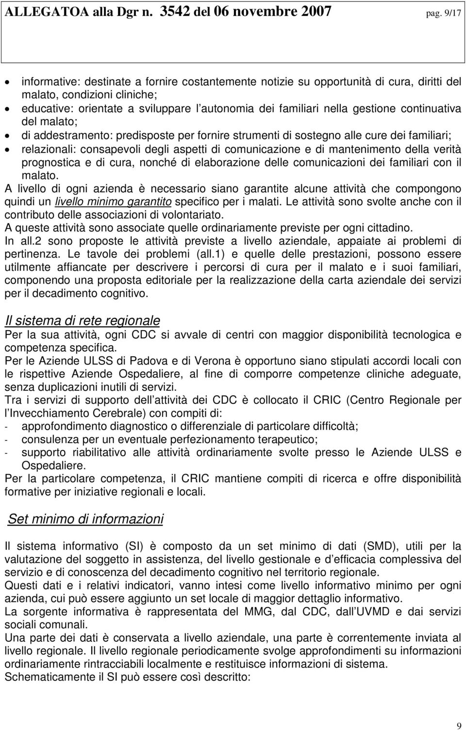 continuativa del malato; di addestramento: predisposte per fornire strumenti di sostegno alle cure dei familiari; relazionali: consapevoli degli aspetti di comunicazione e di mantenimento della