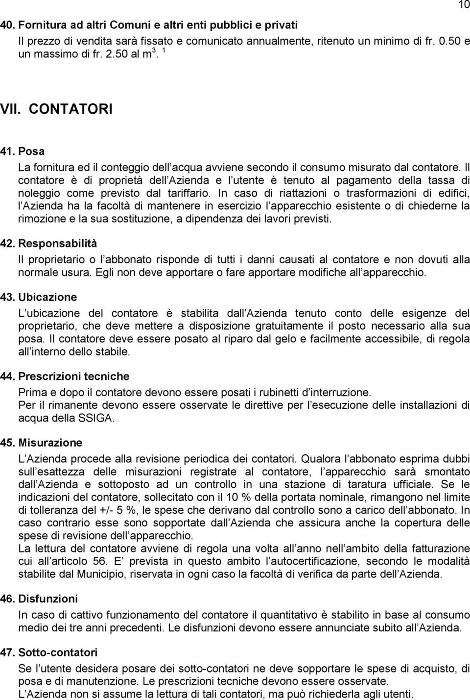 Il contatore è di proprietà dell Azienda e l utente è tenuto al pagamento della tassa di noleggio come previsto dal tariffario.