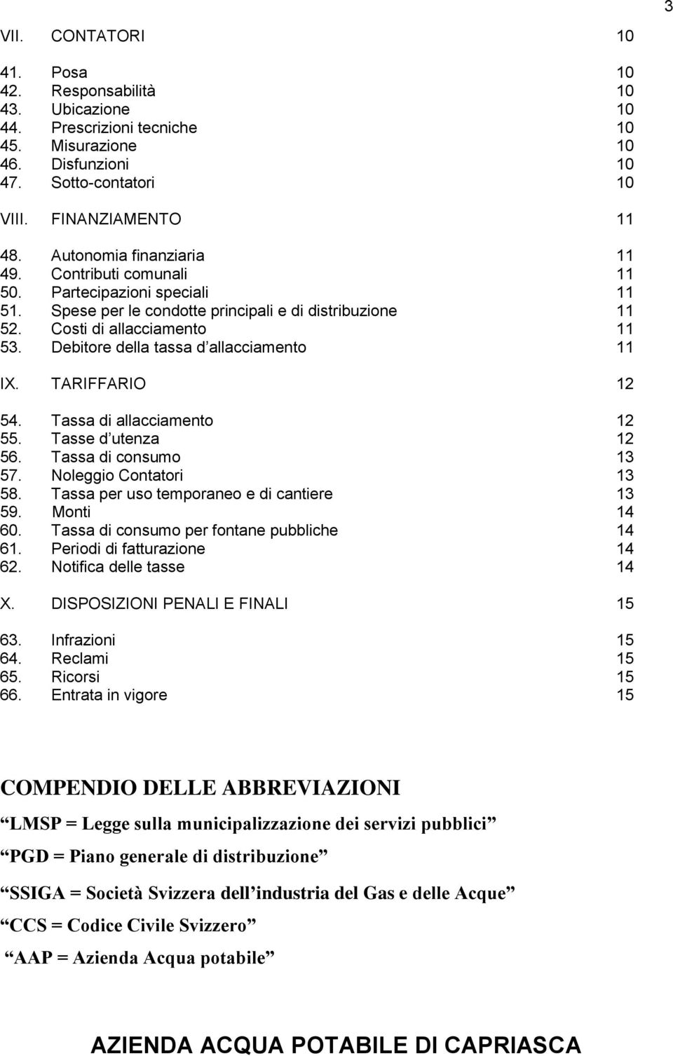 Debitore della tassa d allacciamento 11 IX. TARIFFARIO 12 54. Tassa di allacciamento 12 55. Tasse d utenza 12 56. Tassa di consumo 13 57. Noleggio Contatori 13 58.