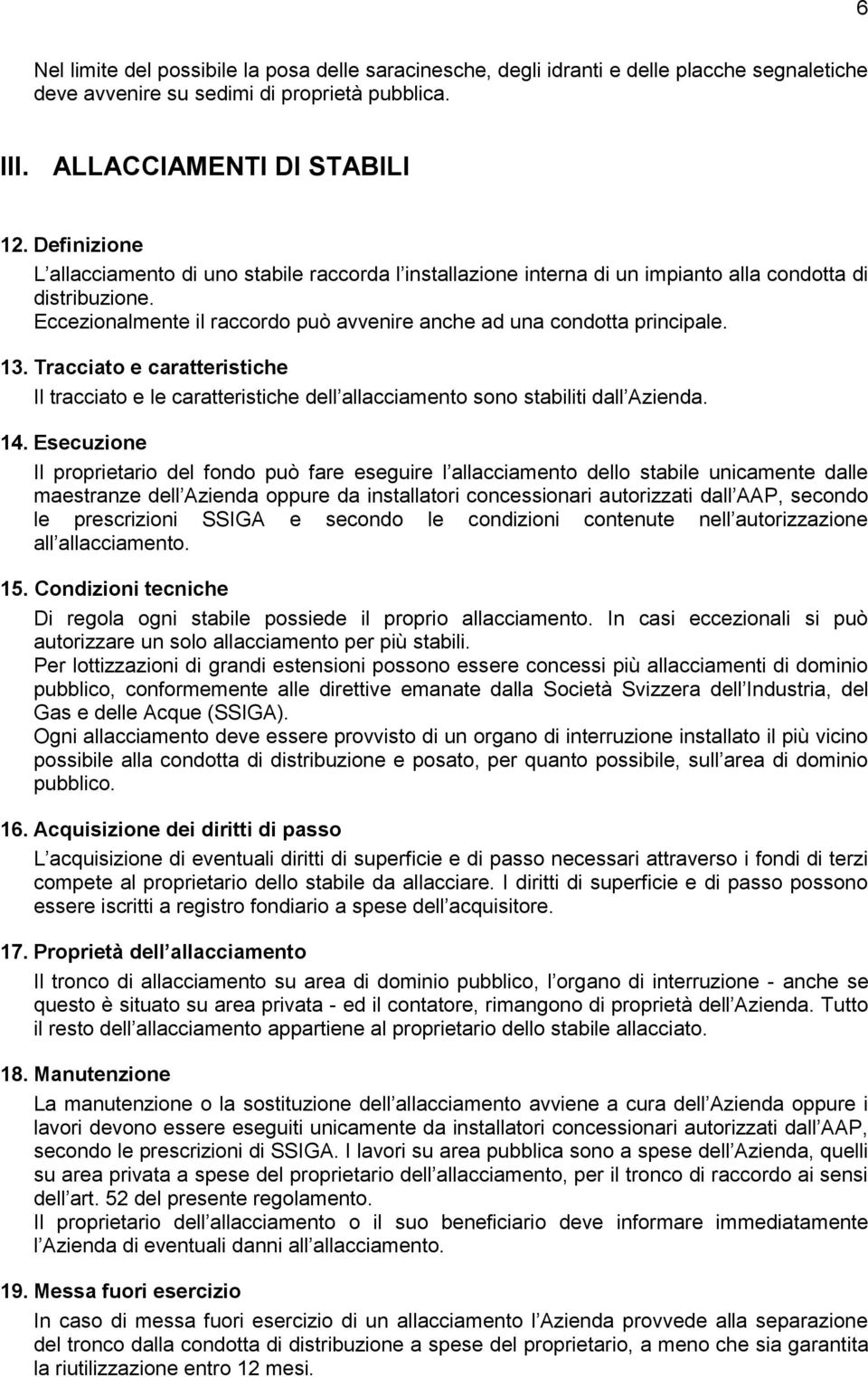 13. Tracciato e caratteristiche Il tracciato e le caratteristiche dell allacciamento sono stabiliti dall Azienda. 14.