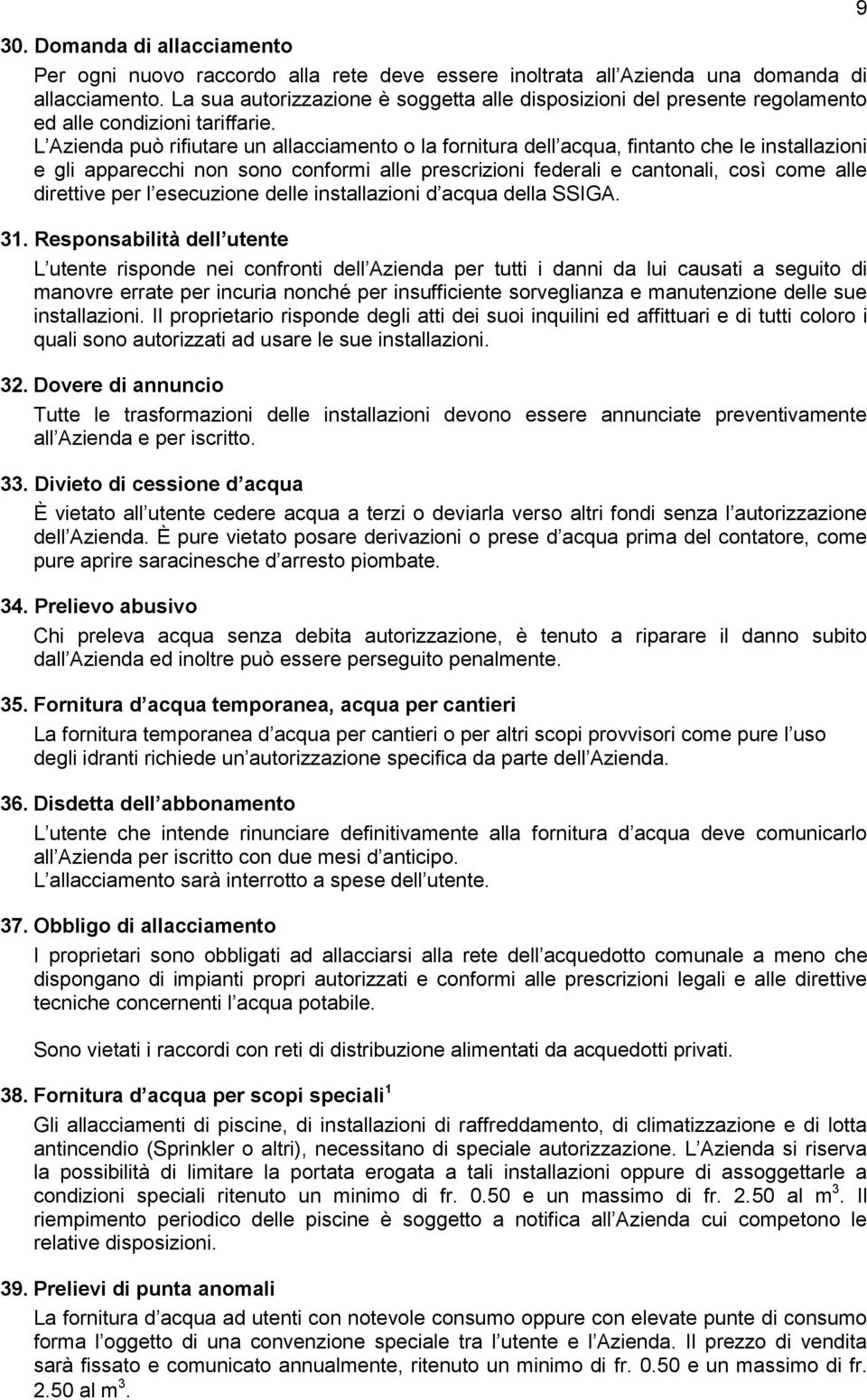 L Azienda può rifiutare un allacciamento o la fornitura dell acqua, fintanto che le installazioni e gli apparecchi non sono conformi alle prescrizioni federali e cantonali, così come alle direttive