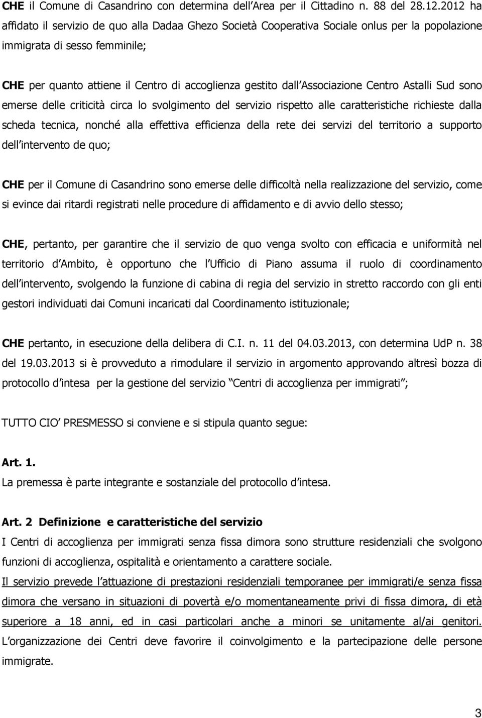 Associazione Centro Astalli Sud sono emerse delle criticità circa lo svolgimento del servizio rispetto alle caratteristiche richieste dalla scheda tecnica, nonché alla effettiva efficienza della rete