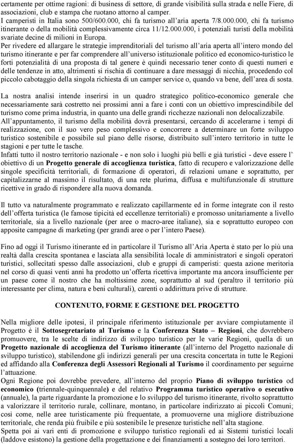 Per rivedere ed allargare le strategie imprenditoriali del turismo all aria aperta all intero mondo del turismo itinerante e per far comprendere all universo istituzionale politico ed