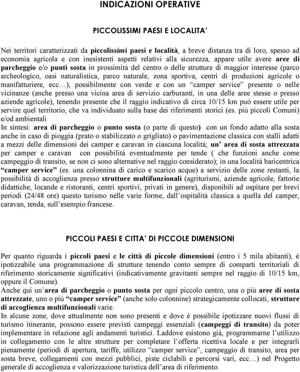 zona sportiva, centri di produzioni agricole o manifatturiere, ecc ), possibilmente con verde e con un camper service presente o nelle vicinanze (anche presso una vicina area di servizio carburanti,