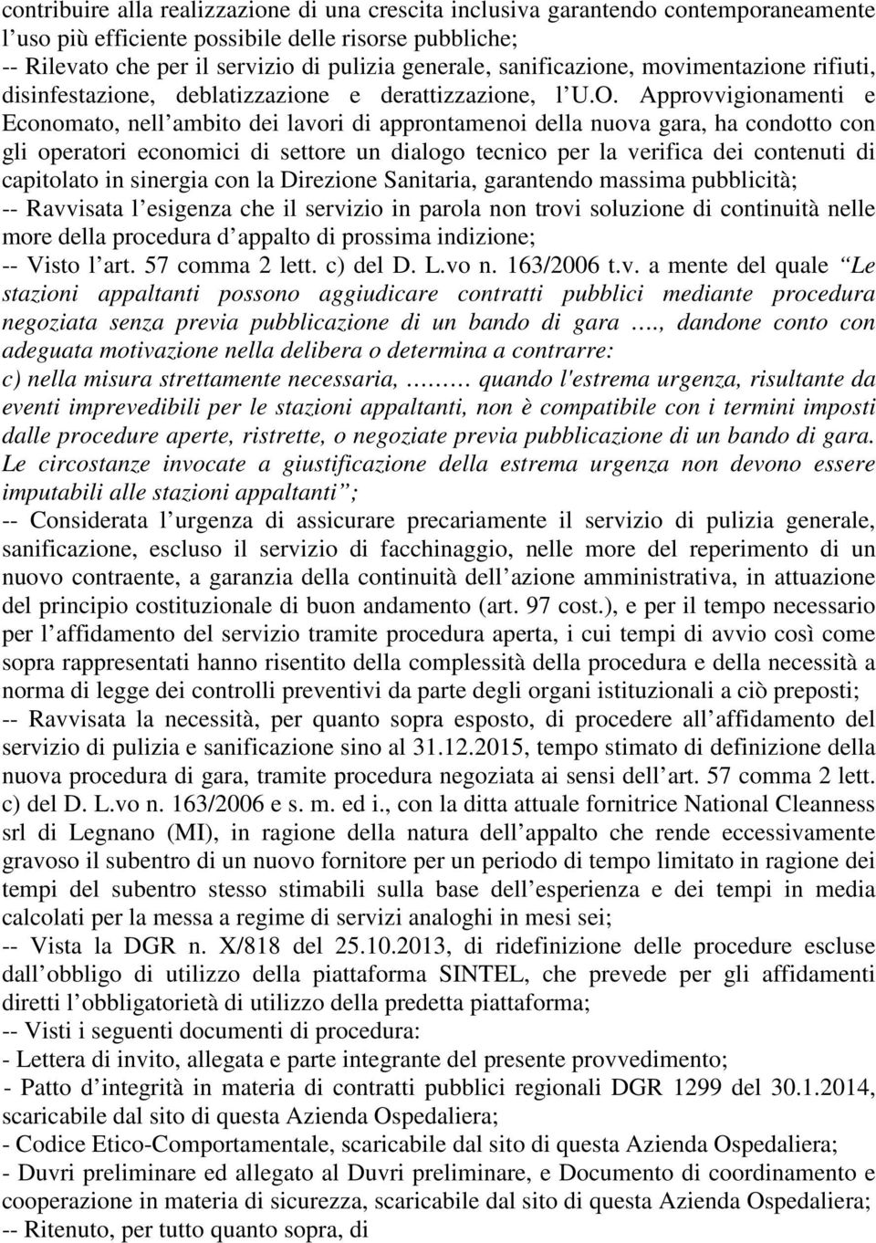 Approvvigionamenti e Economato, nell ambito dei lavori di approntamenoi della nuova gara, ha condotto con gli operatori economici di settore un dialogo tecnico per la verifica dei contenuti di