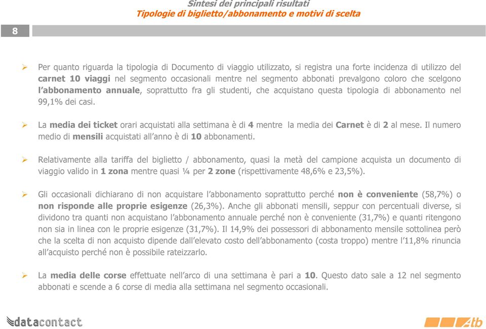 di abbonamento nel 99,1% dei casi. Lamediadeiticket orari acquistati alla settimana è di4mentre la media deicarnet è di2al mese. Il numero medio dimensili acquistati all anno è di10 abbonamenti.