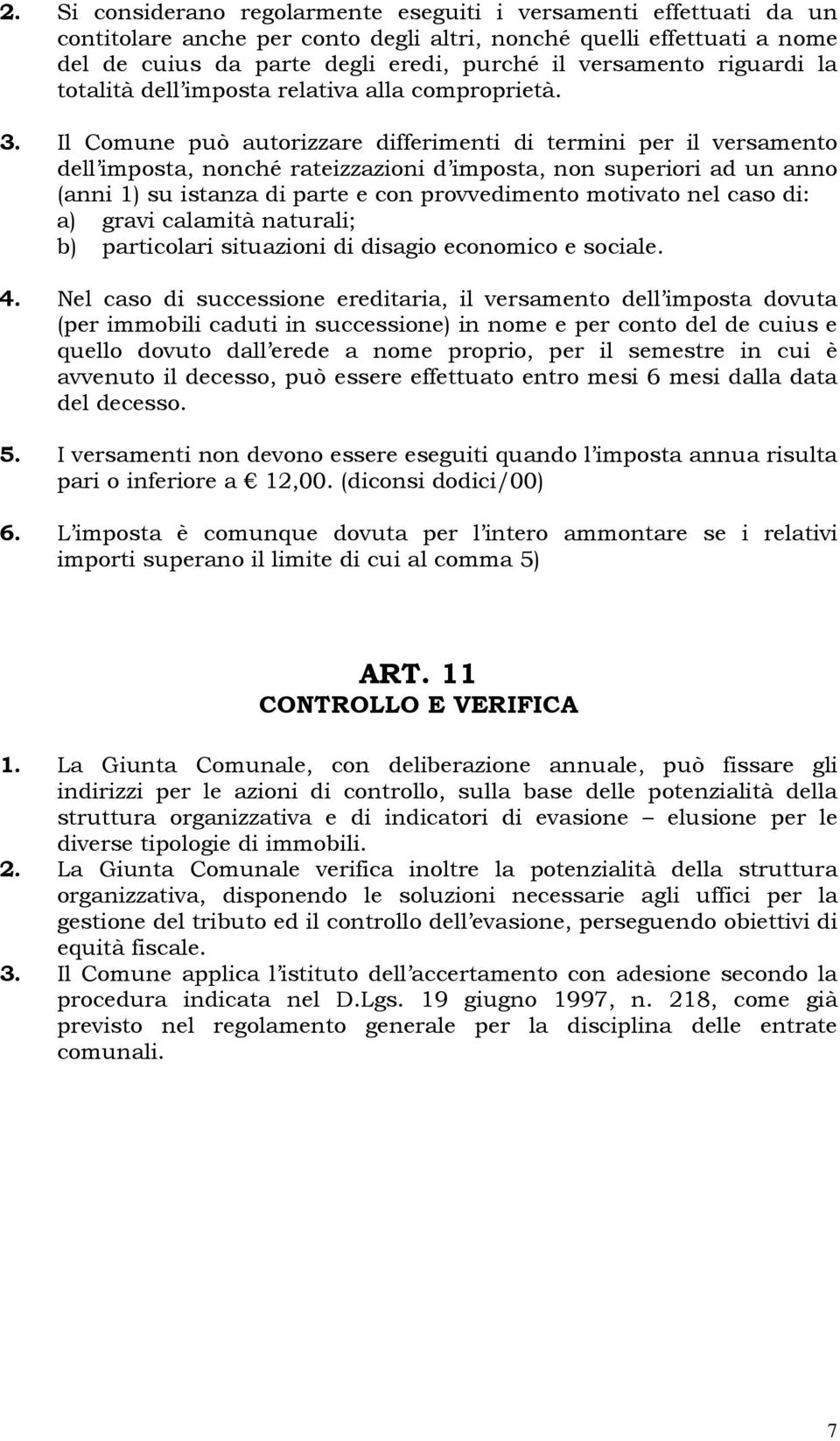 Il Comune può autorizzare differimenti di termini per il versamento dell imposta, nonché rateizzazioni d imposta, non superiori ad un anno (anni 1) su istanza di parte e con provvedimento motivato