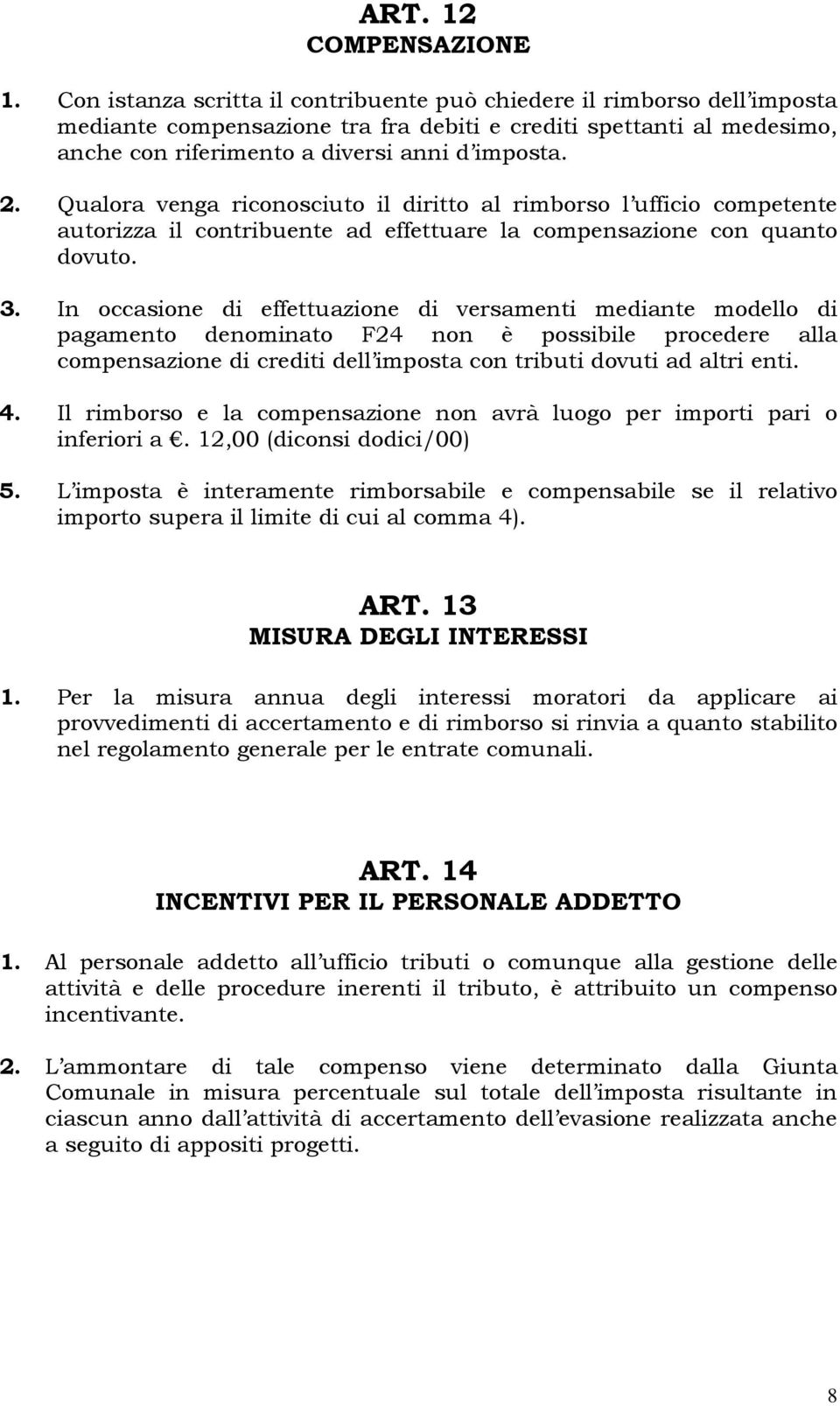 Qualora venga riconosciuto il diritto al rimborso l ufficio competente autorizza il contribuente ad effettuare la compensazione con quanto dovuto. 3.