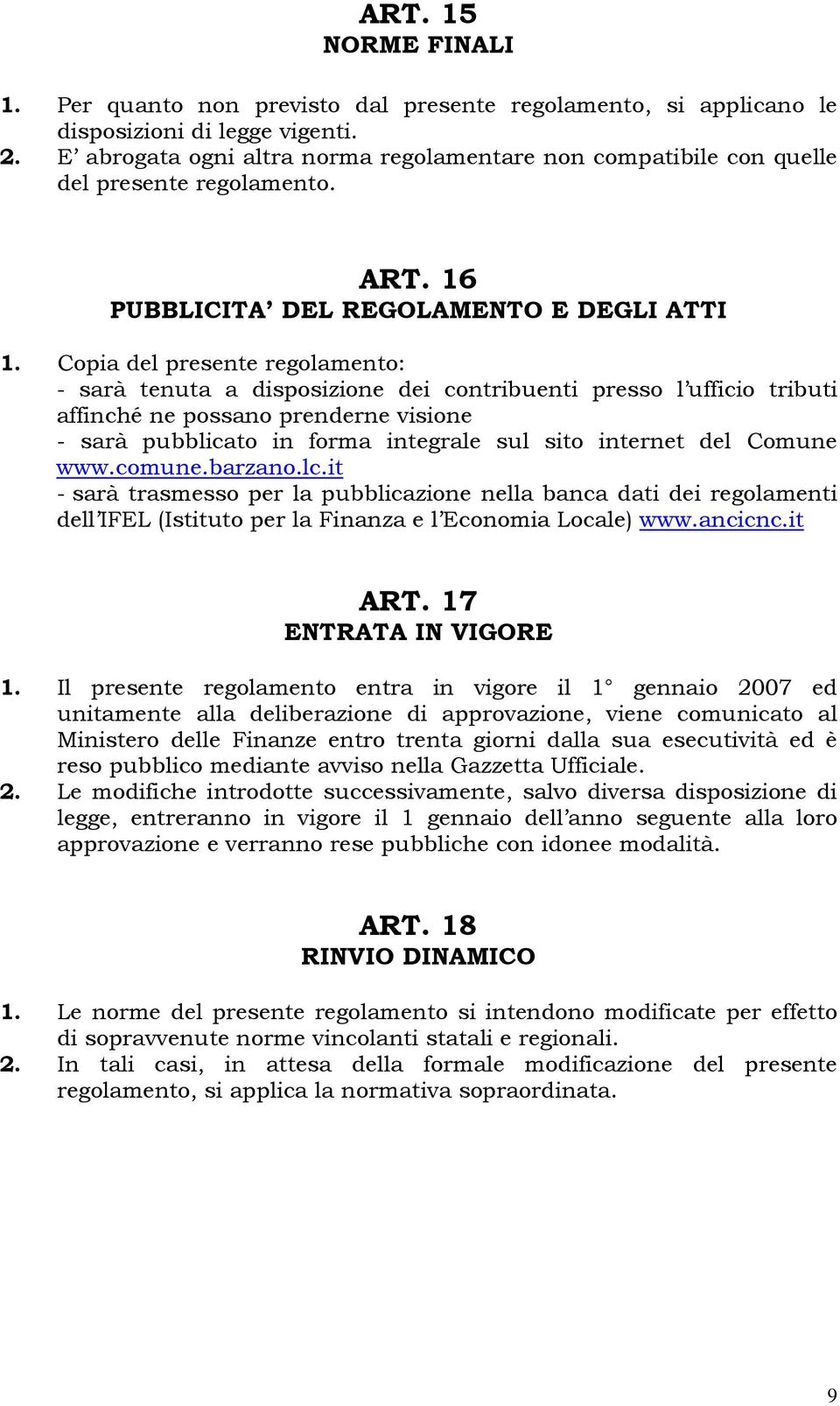 Copia del presente regolamento: - sarà tenuta a disposizione dei contribuenti presso l ufficio tributi affinché ne possano prenderne visione - sarà pubblicato in forma integrale sul sito internet del