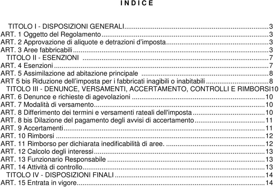 ..8 TITOLO III - DENUNCE, VERSAMENTI, ACCERTAMENTO, CONTROLLI E RIMBORSI10 ART. 6 Denunce e richieste di agevolazioni...10 ART. 7 Modalità di versamento...10 ART. 8 Differimento dei termini e versamenti rateali dell'imposta.