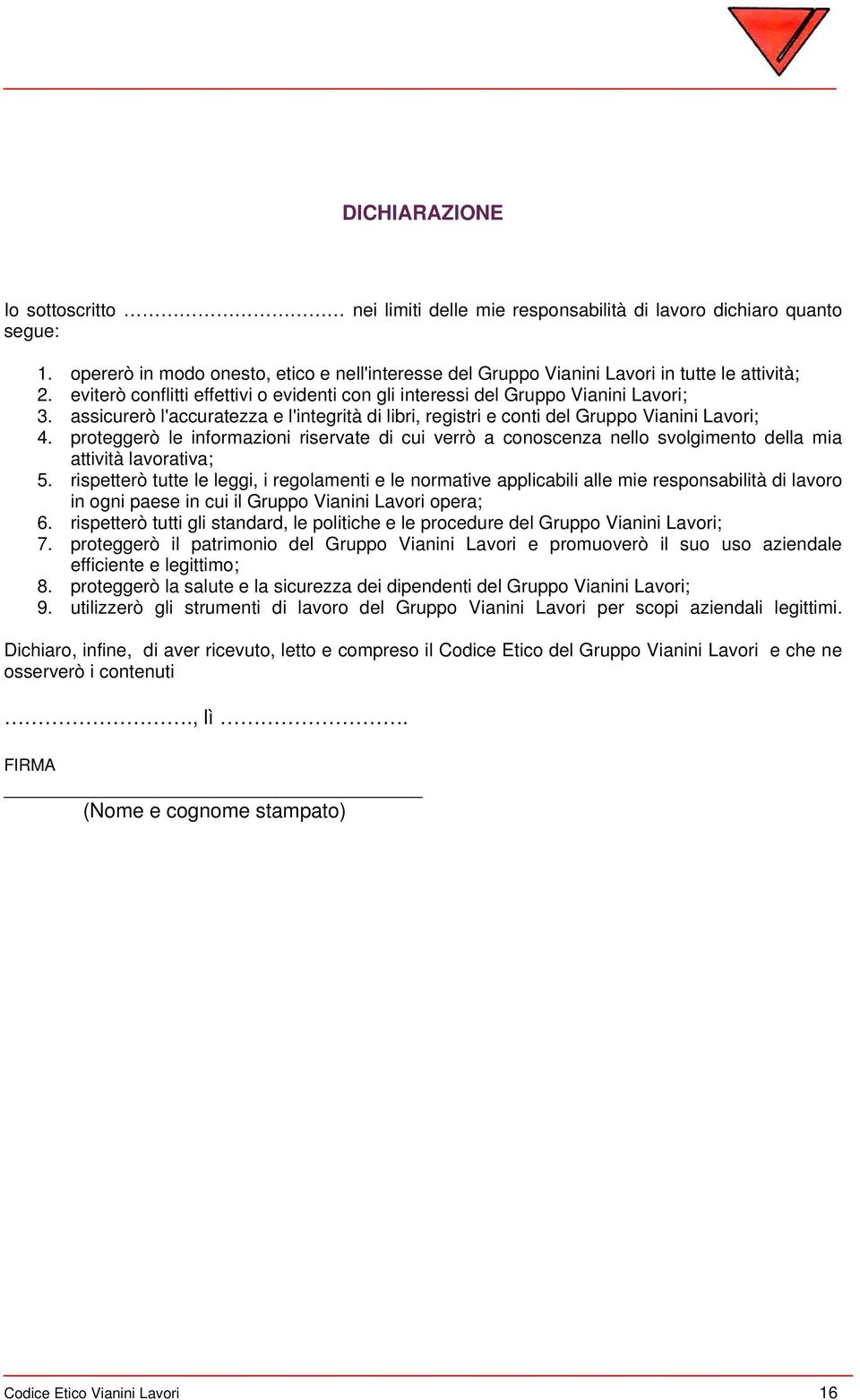 proteggerò le informazioni riservate di cui verrò a conoscenza nello svolgimento della mia attività lavorativa; 5.