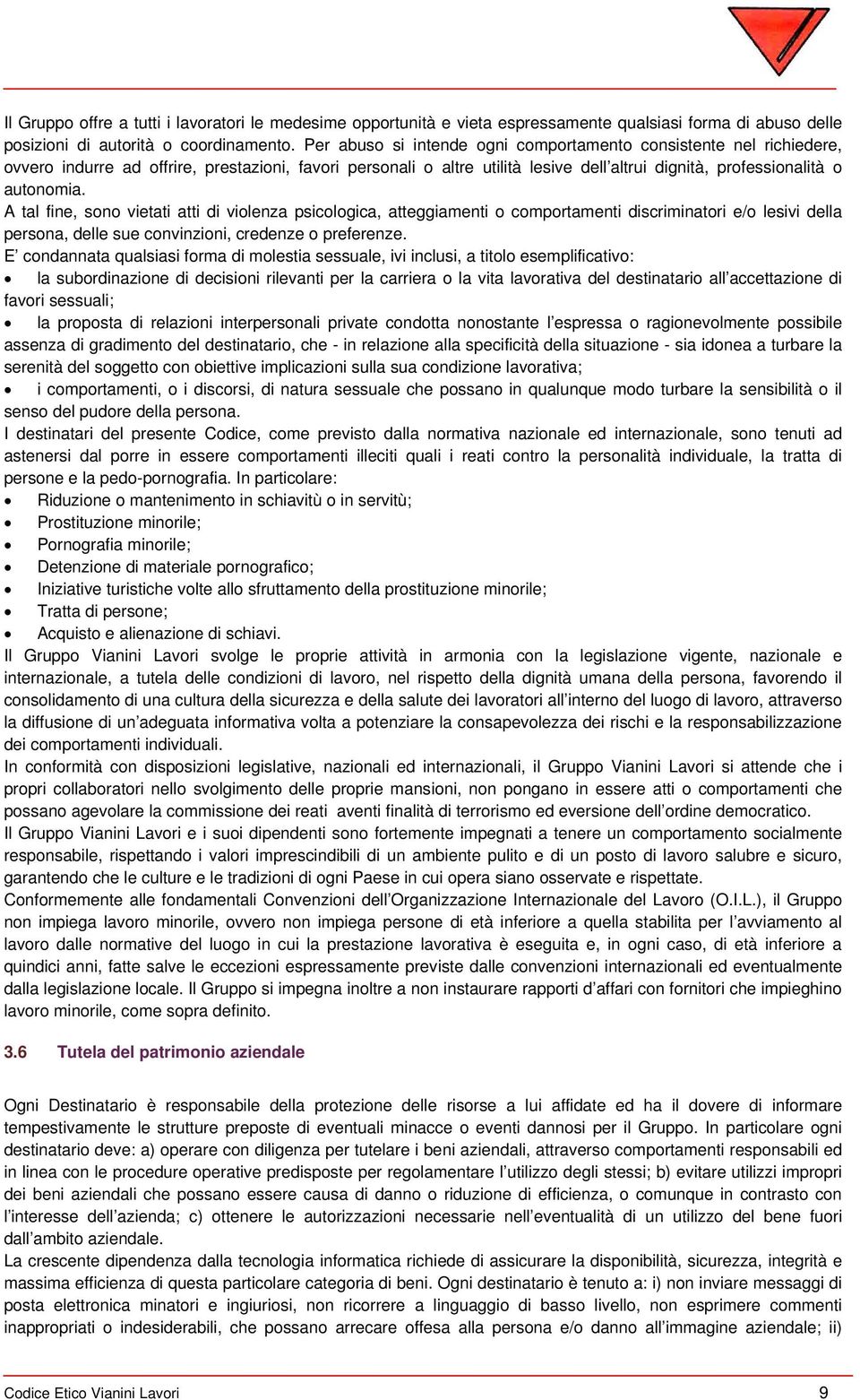 A tal fine, sono vietati atti di violenza psicologica, atteggiamenti o comportamenti discriminatori e/o lesivi della persona, delle sue convinzioni, credenze o preferenze.