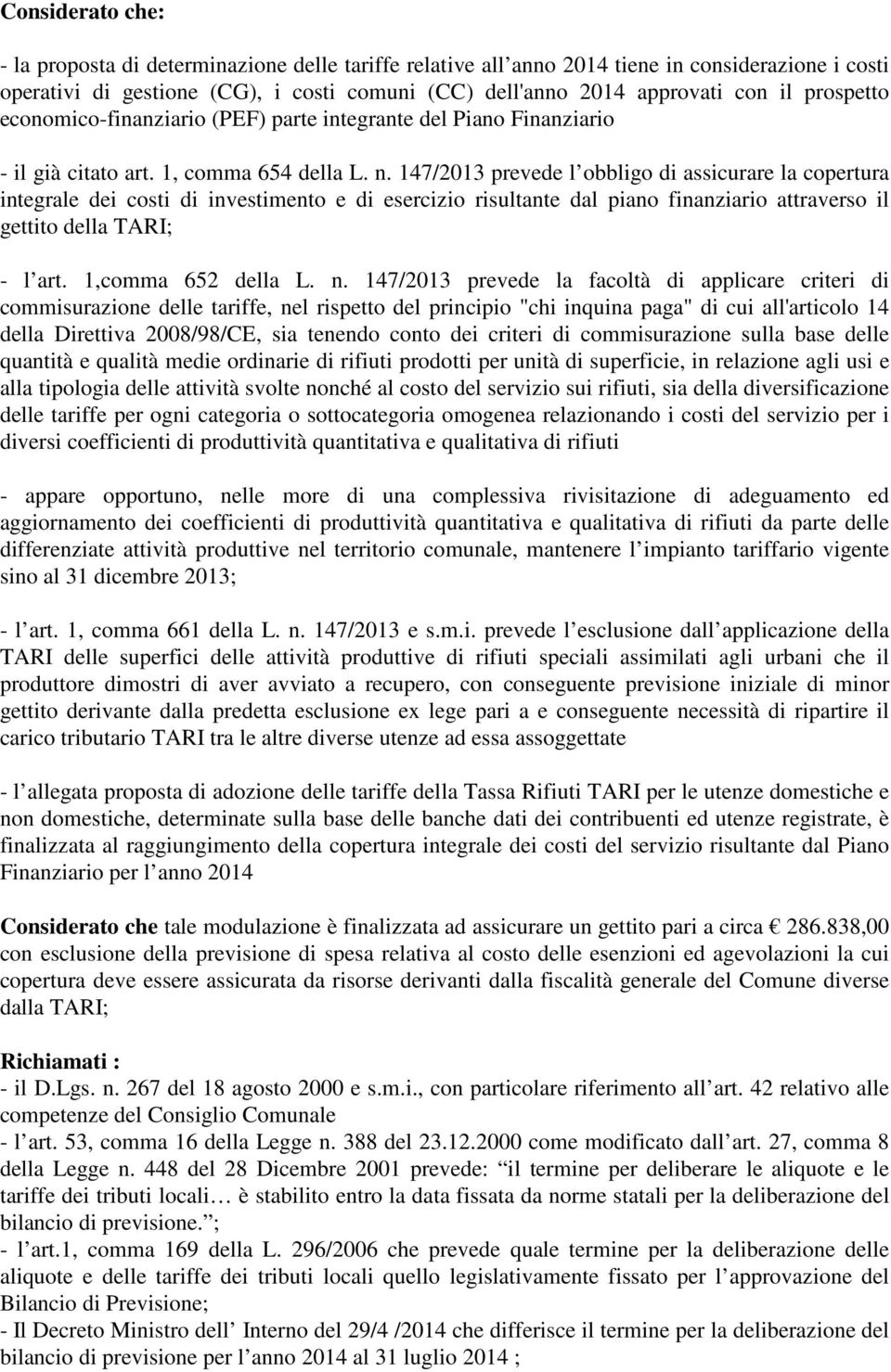 147/2013 prevede l obbligo di assicurare la copertura integrale dei costi di investimento e di esercizio risultante dal piano finanziario attraverso il gettito della TARI; - l art.