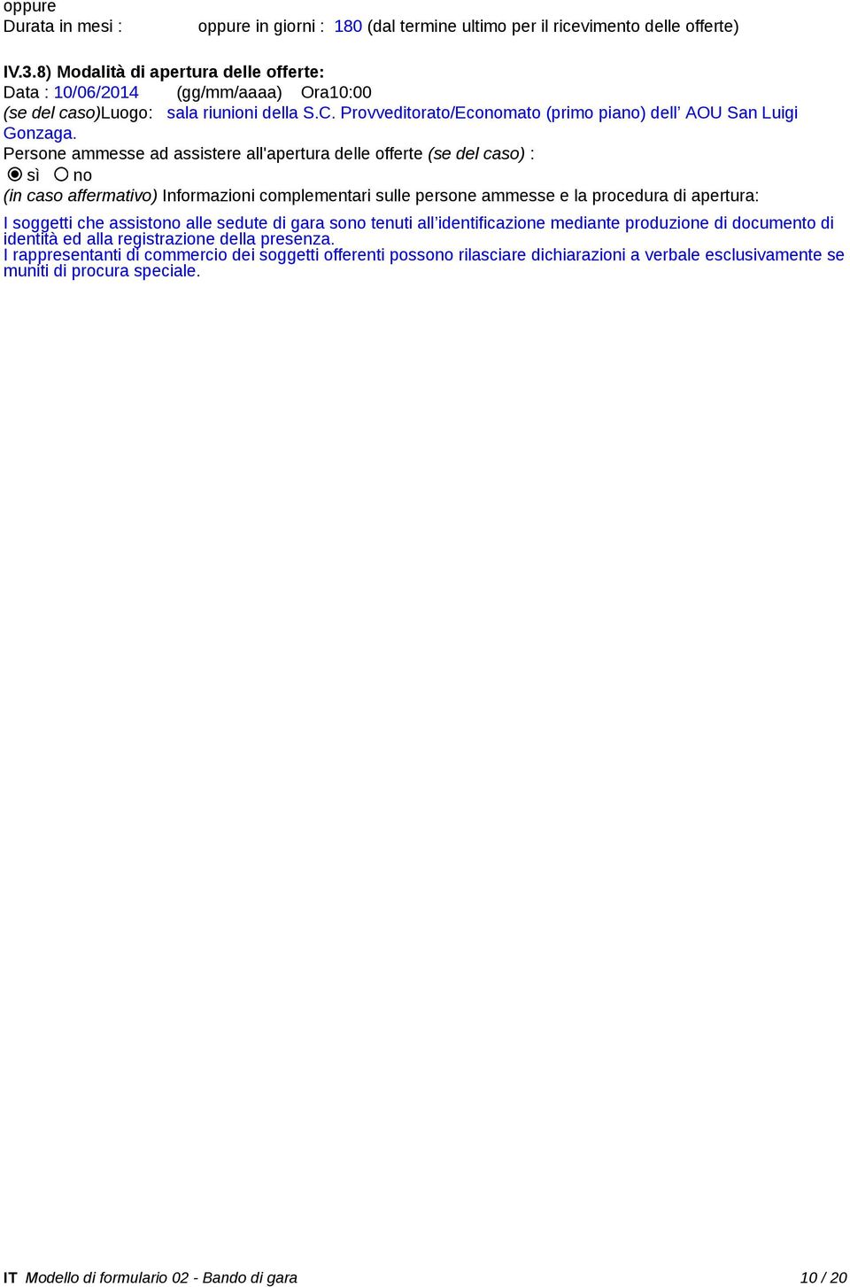 Persone ammesse ad assistere all'apertura delle offerte (se del caso) : sì no (in caso affermativo) Informazioni complementari sulle persone ammesse e la procedura di apertura: I soggetti che