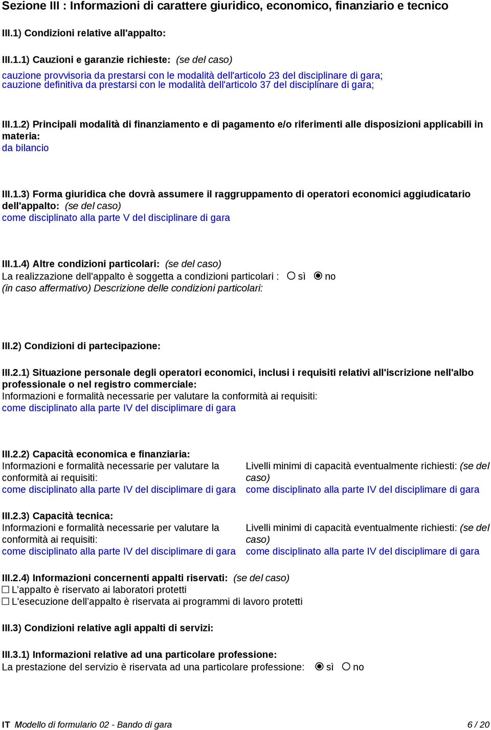 1) Cauzioni e garanzie richieste: (se del caso) cauzione provvisoria da prestarsi con le modalità dell'articolo 23 del disciplinare di gara; cauzione definitiva da prestarsi con le modalità