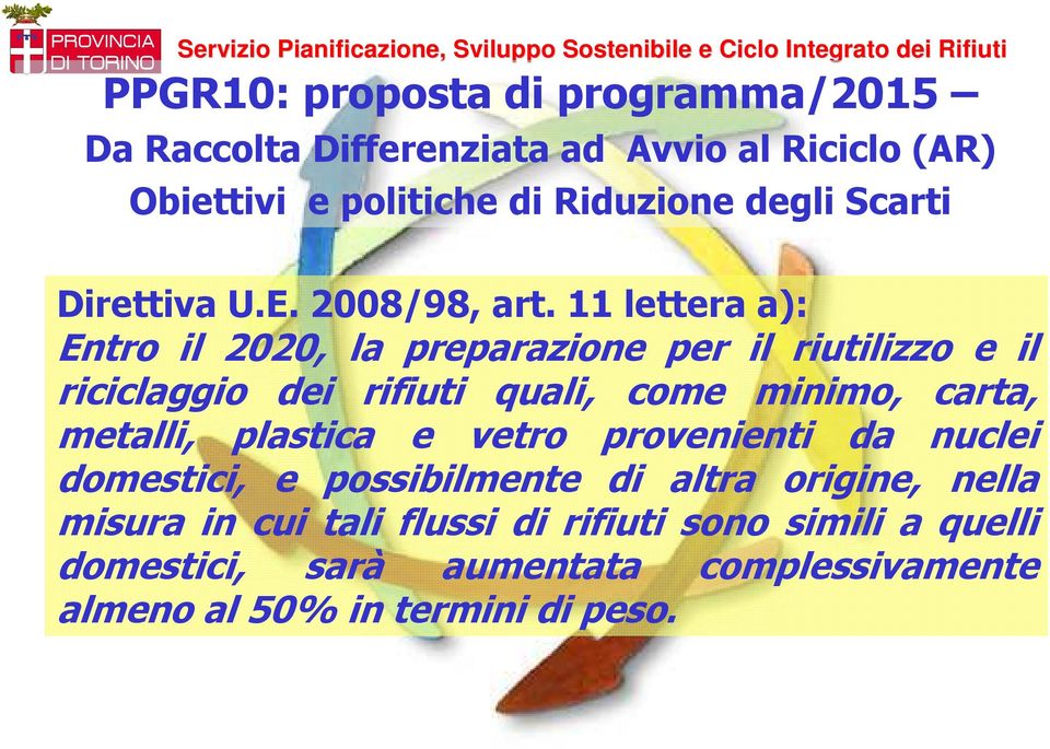 11 lettera a): Entro il 2020, la preparazione per il riutilizzo e il riciclaggio dei rifiuti quali, come minimo, carta, metalli,