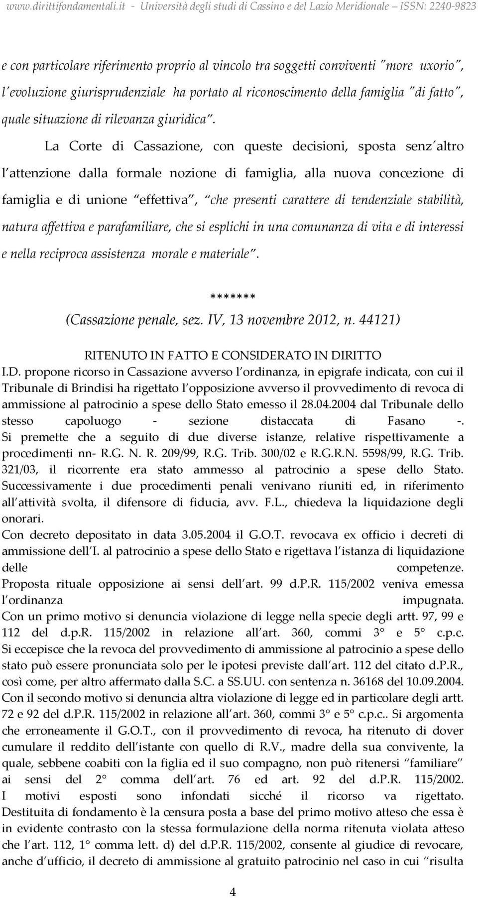 La Corte di Cassazione, con queste decisioni, sposta senz altro l attenzione dalla formale nozione di famiglia, alla nuova concezione di famiglia e di unione effettiva, che presenti carattere di