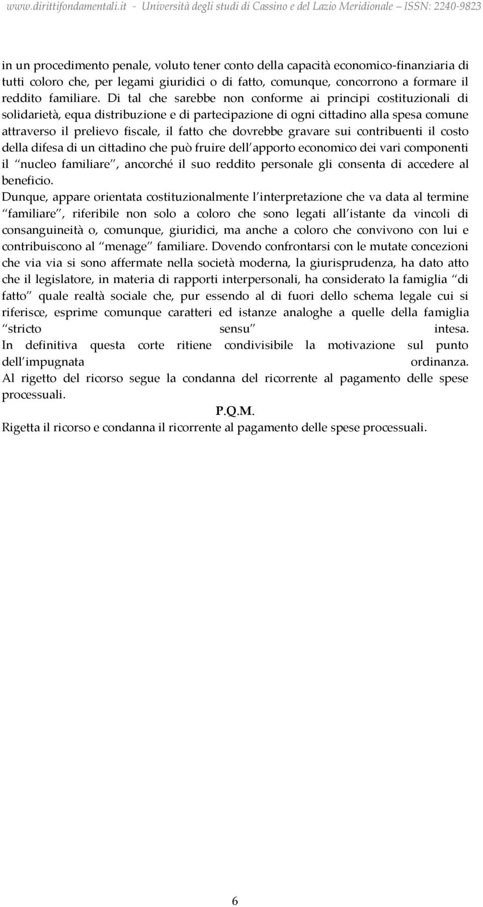 dovrebbe gravare sui contribuenti il costo della difesa di un cittadino che può fruire dell apporto economico dei vari componenti il nucleo familiare, ancorché il suo reddito personale gli consenta