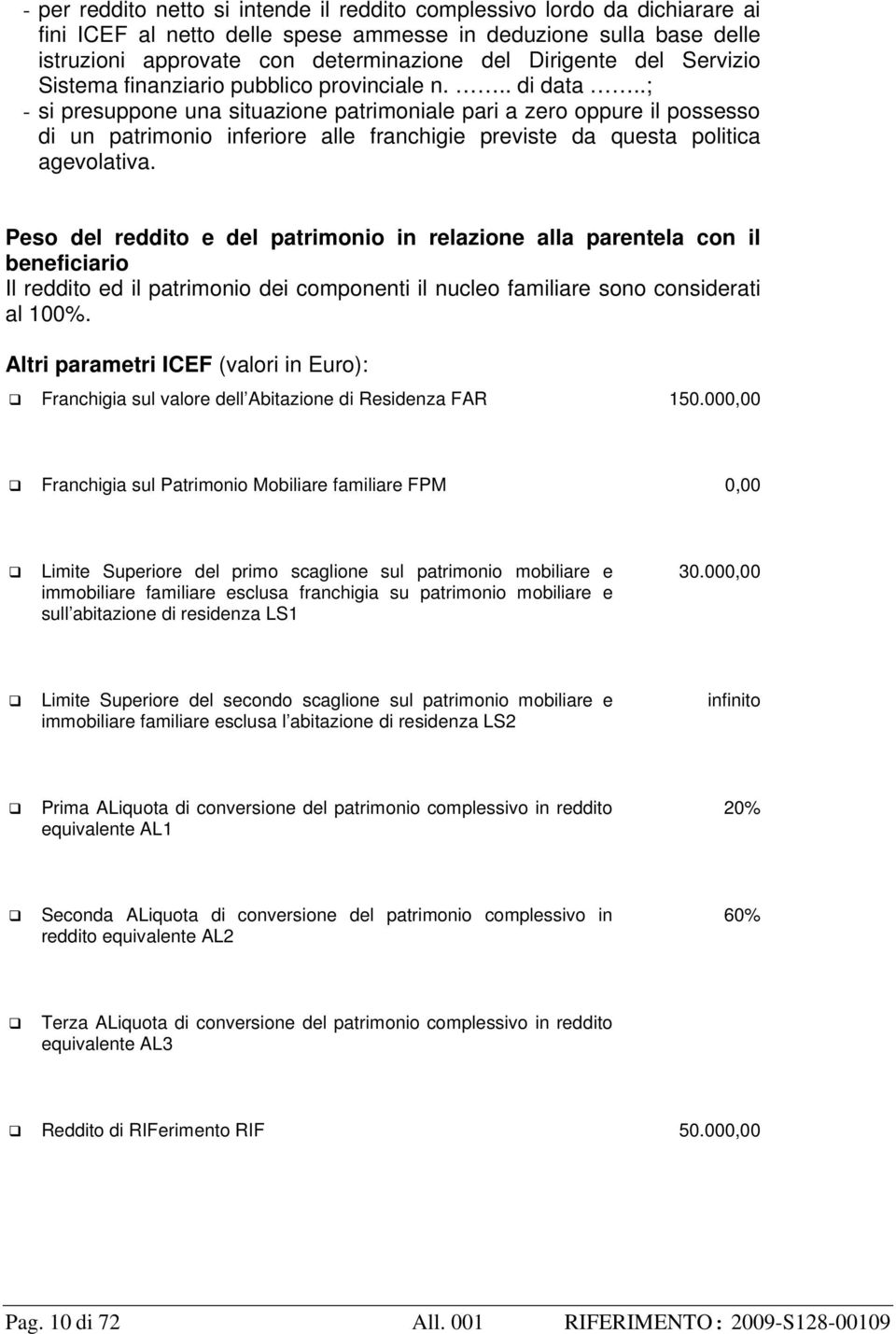 .; - si presuppone una situazione patrimoniale pari a zero oppure il possesso di un patrimonio inferiore alle franchigie previste da questa politica agevolativa.