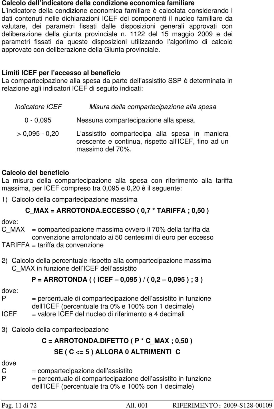 1122 del 15 maggio 2009 e dei parametri fissati da queste disposizioni utilizzando l algoritmo di calcolo approvato con deliberazione della Giunta provinciale.