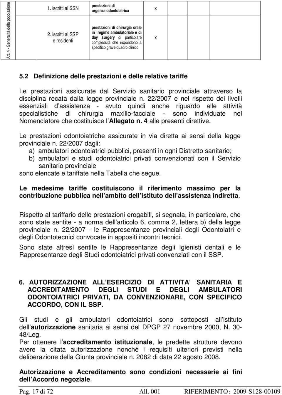 quadro clinico x x 5.2 Definizione delle prestazioni e delle relative tariffe Le prestazioni assicurate dal Servizio sanitario provinciale attraverso la disciplina recata dalla legge provinciale n.