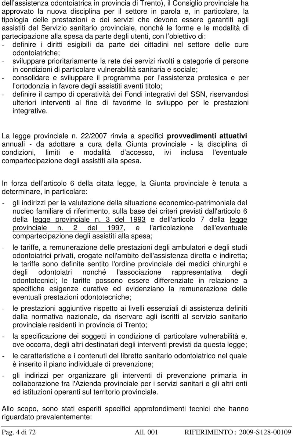 i diritti esigibili da parte dei cittadini nel settore delle cure odontoiatriche; - sviluppare prioritariamente la rete dei servizi rivolti a categorie di persone in condizioni di particolare