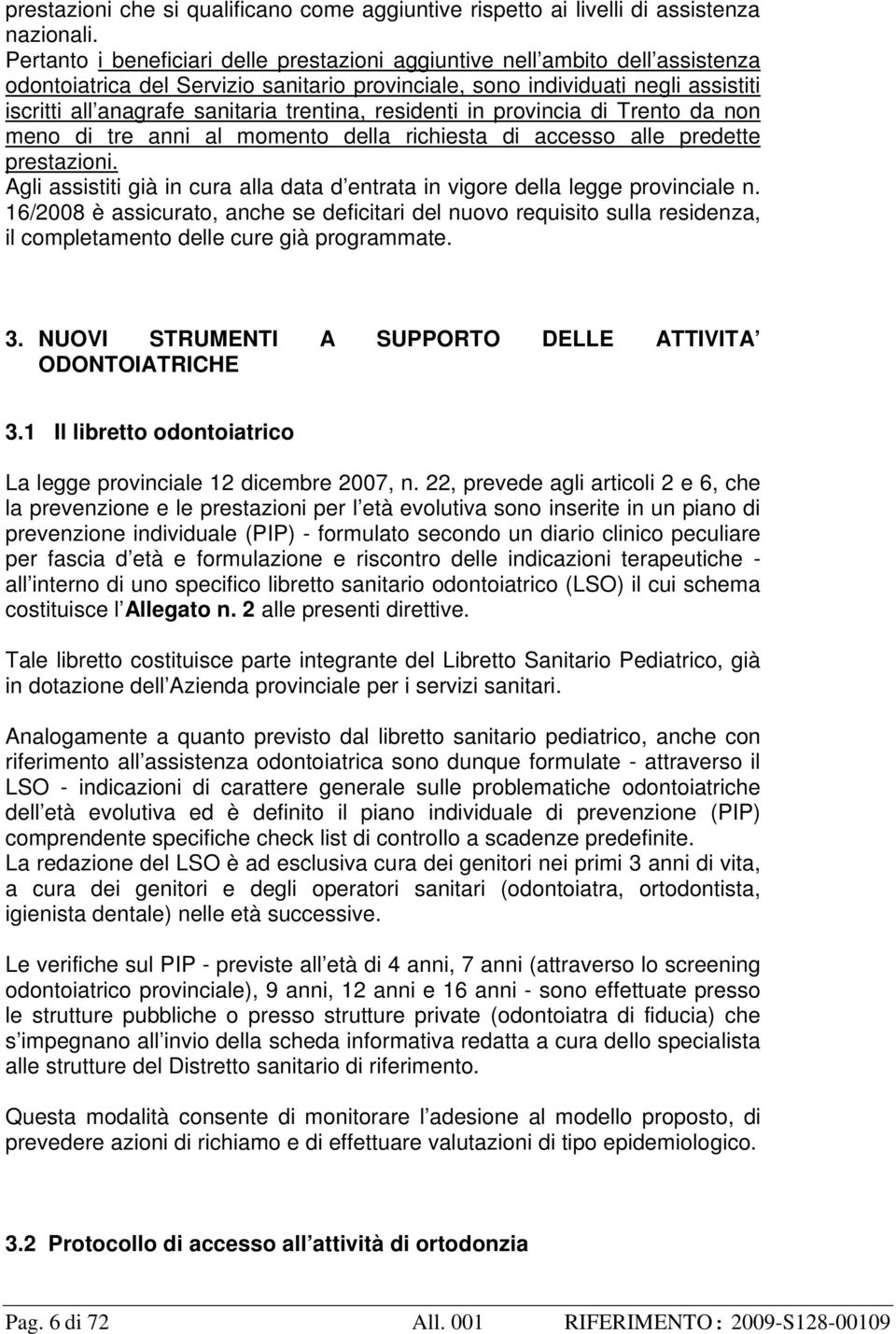 trentina, residenti in provincia di Trento da non meno di tre anni al momento della richiesta di accesso alle predette prestazioni.