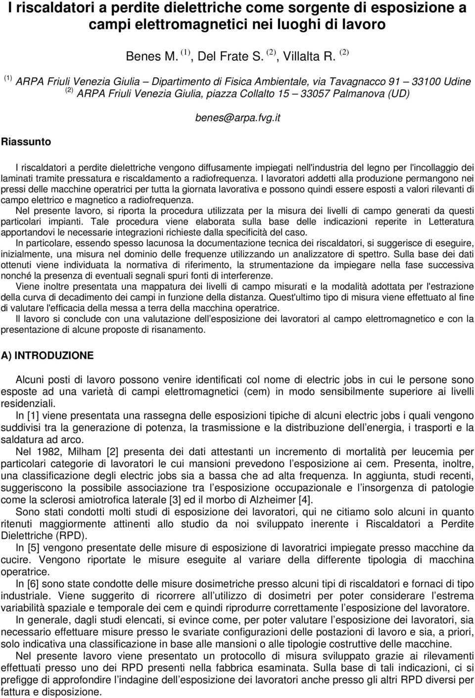 it I riscaldatori a perdite dielettriche vengono diffusamente impiegati nell'industria del legno per l'incollaggio dei laminati tramite pressatura e riscaldamento a radiofrequenza.