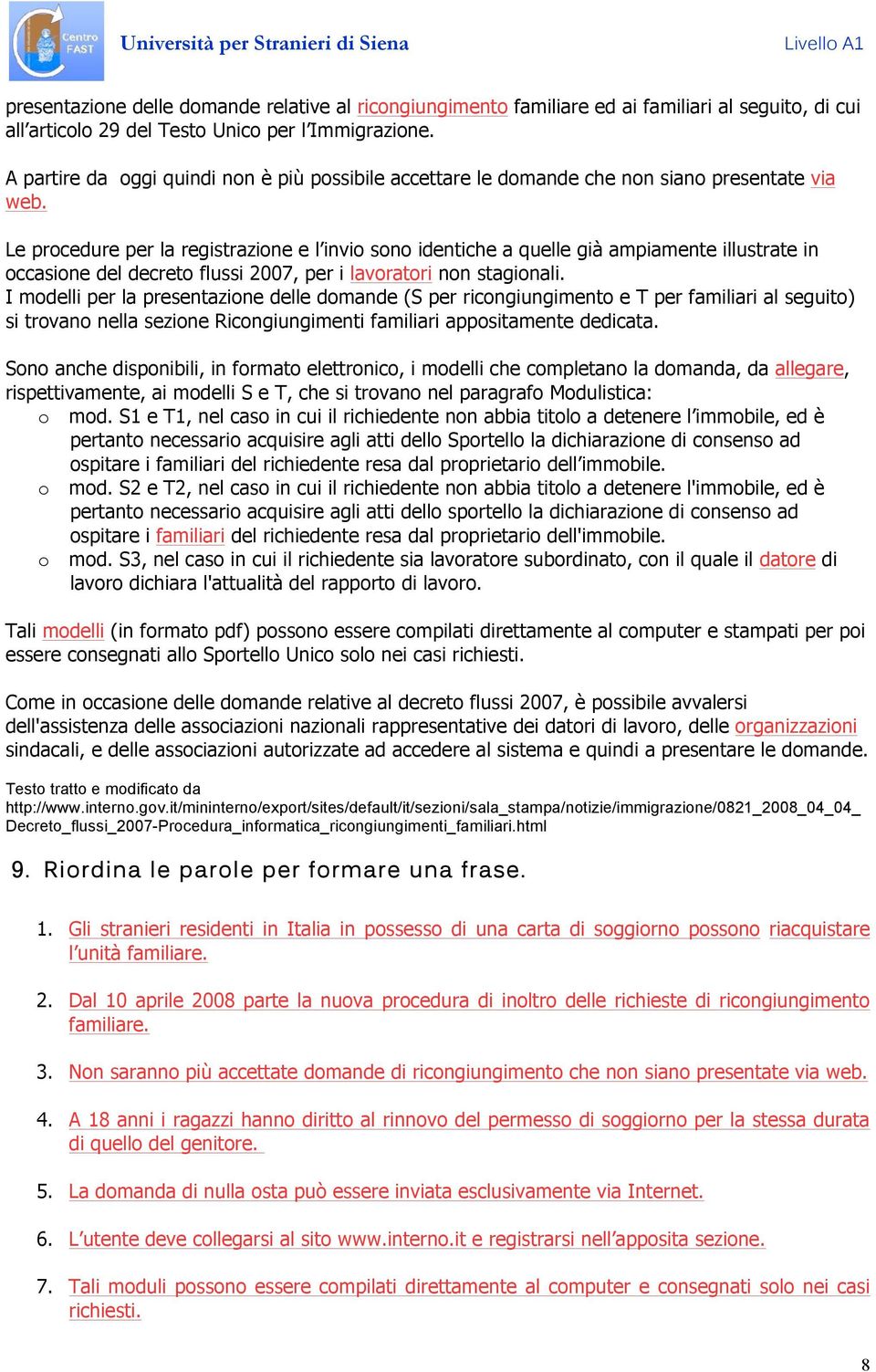 Le procedure per la registrazione e l invio sono identiche a quelle già ampiamente illustrate in occasione del decreto flussi 2007, per i lavoratori non stagionali.