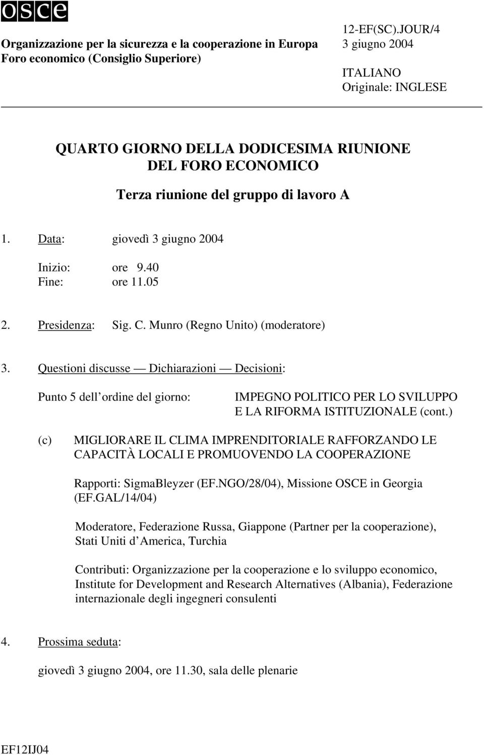 riunione del gruppo di lavoro A Inizio: ore 9.40 Fine: ore 11.05 2. Presidenza: Sig. C.